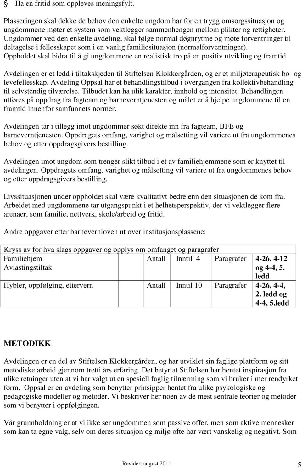 Ungdommer ved den enkelte avdeling, skal følge normal døgnrytme og møte forventninger til deltagelse i fellesskapet som i en vanlig familiesituasjon (normalforventninger).