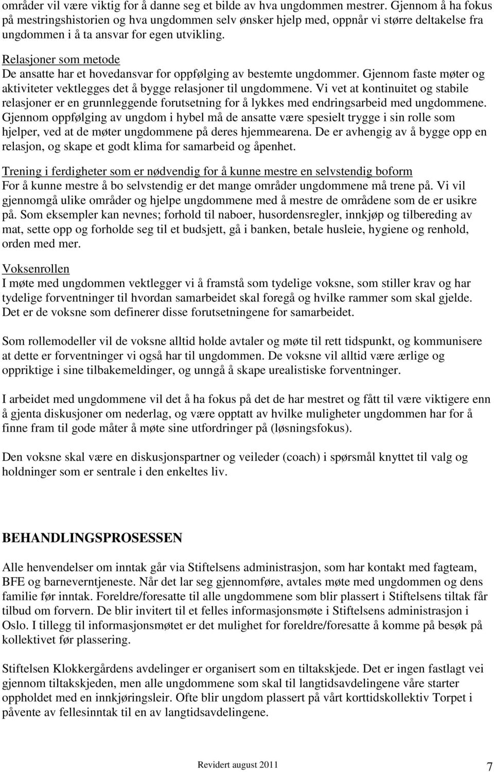 Relasjoner som metode De ansatte har et hovedansvar for oppfølging av bestemte ungdommer. Gjennom faste møter og aktiviteter vektlegges det å bygge relasjoner til ungdommene.