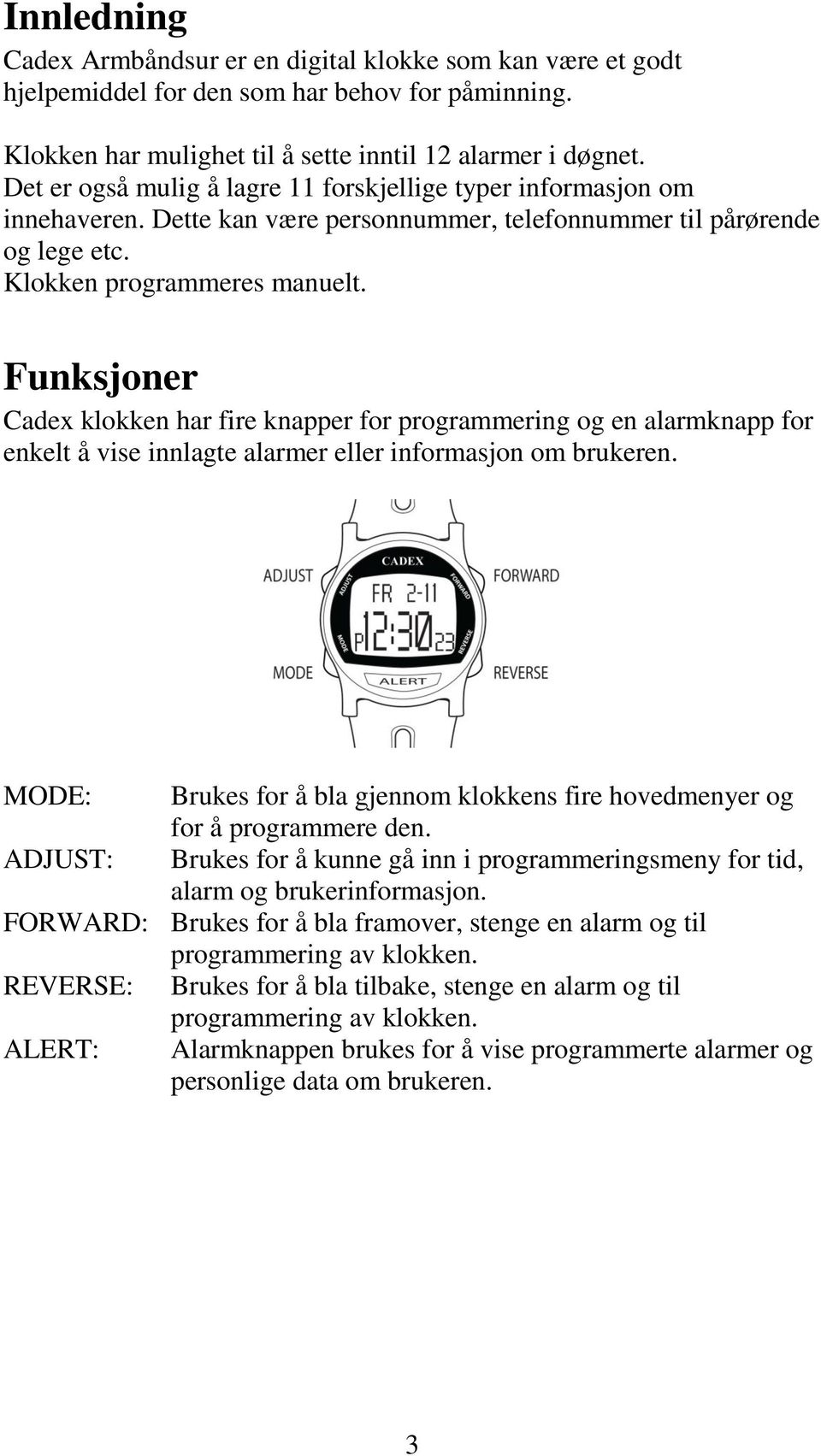 Funksjoner Cadex klokken har fire knapper for programmering og en alarmknapp for enkelt å vise innlagte alarmer eller informasjon om brukeren.