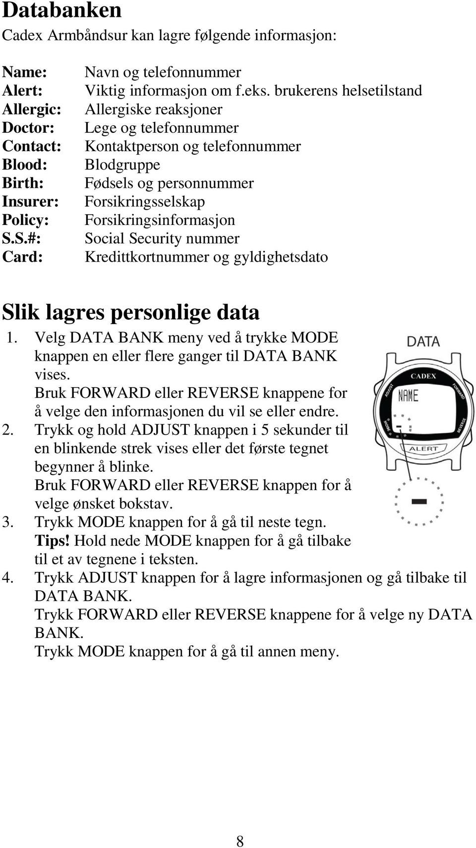 Kredittkortnummer og gyldighetsdato Slik lagres personlige data 1. Velg DATA BANK meny ved å trykke MODE knappen en eller flere ganger til DATA BANK vises.