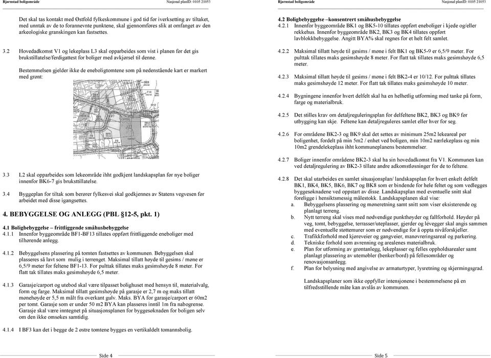 2 Hovedadkomst V1 og lekeplass L3 skal opparbeides som vist i planen før det gis brukstillatelse/ferdigattest for boliger med avkjørsel til denne.