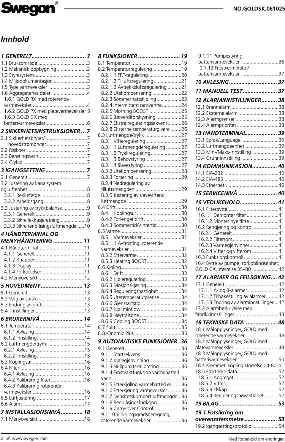 ..7 3 IGNGSETTING... 7 3. Generelt...7 3.2 Justering av kanalsystem og luftenhet...8 3.2. Rekkefølge...8 3.2.2 rbeidsgang...8 3.3 Justering av trykkbalanse...9 3.3. Generelt...9 3.3.2 Sikre lekkasjeretning.