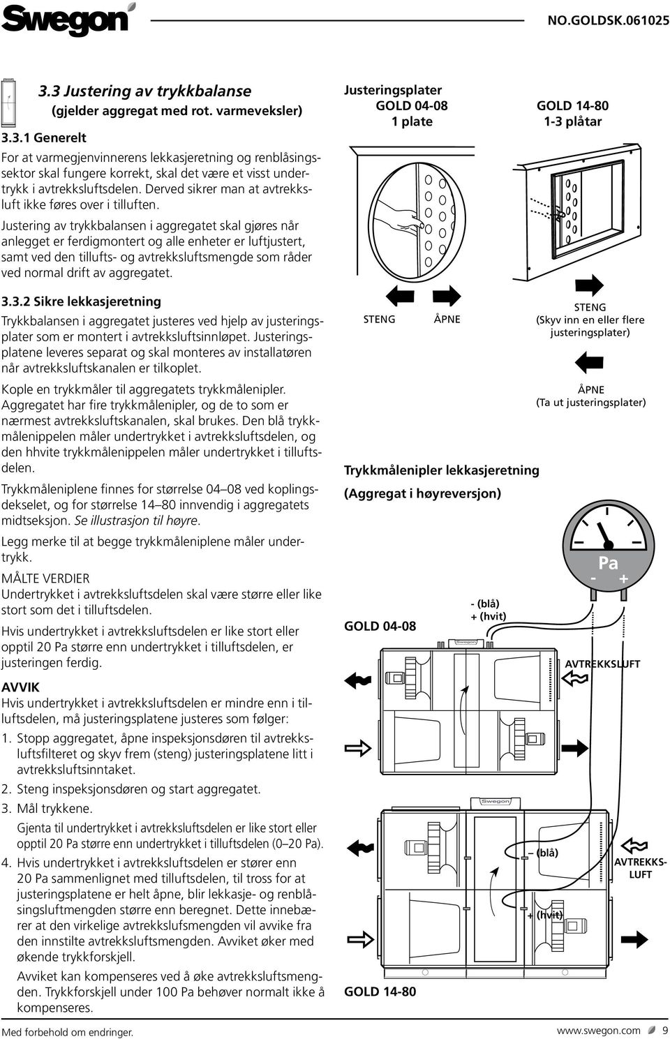 Justering av trykkbalansen i aggregatet skal gjøres når anlegget er ferdigmontert og alle enheter er luftjustert, samt ved den tillufts- og avtrekksluftsmengde som råder ved normal drift av