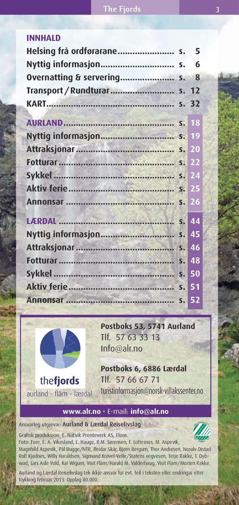 .. s. 52 Postboks 53, 5741 Aurland Tlf. 57 63 33 13 Info@alr.no Postboks 6, 6886 Lærdal Tlf. 57 66 67 71 turistinformasjon@norsk-villakssenter.no www.alr.no E-mail: info@alr.