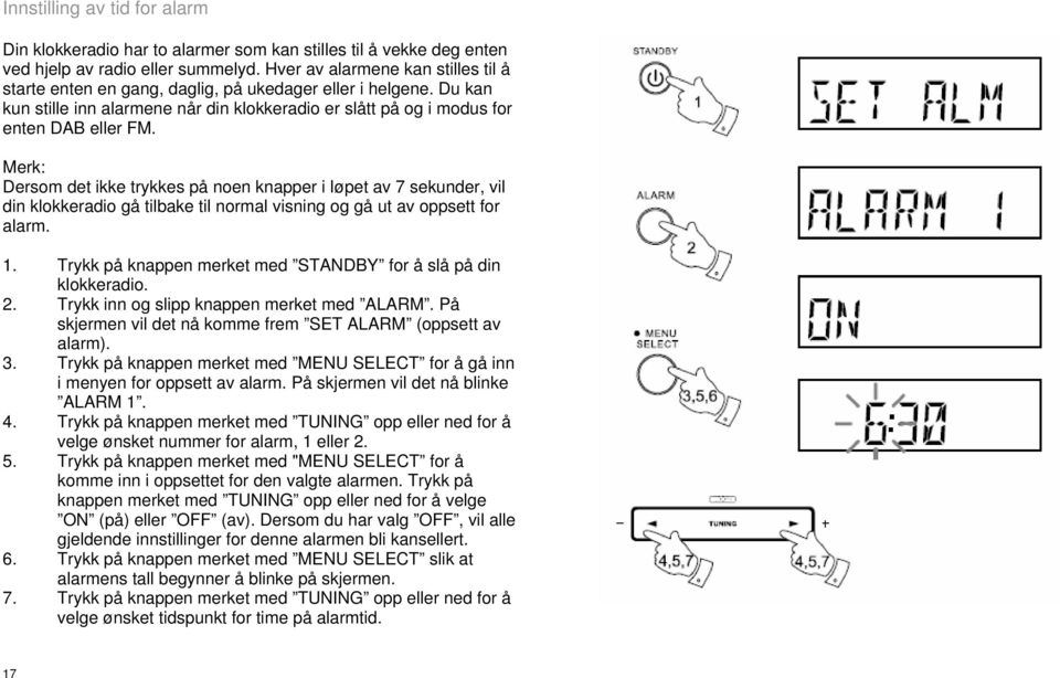 Merk: Dersom det ikke trykkes på noen knapper i løpet av 7 sekunder, vil din klokkeradio gå tilbake til normal visning og gå ut av oppsett for alarm. 1.