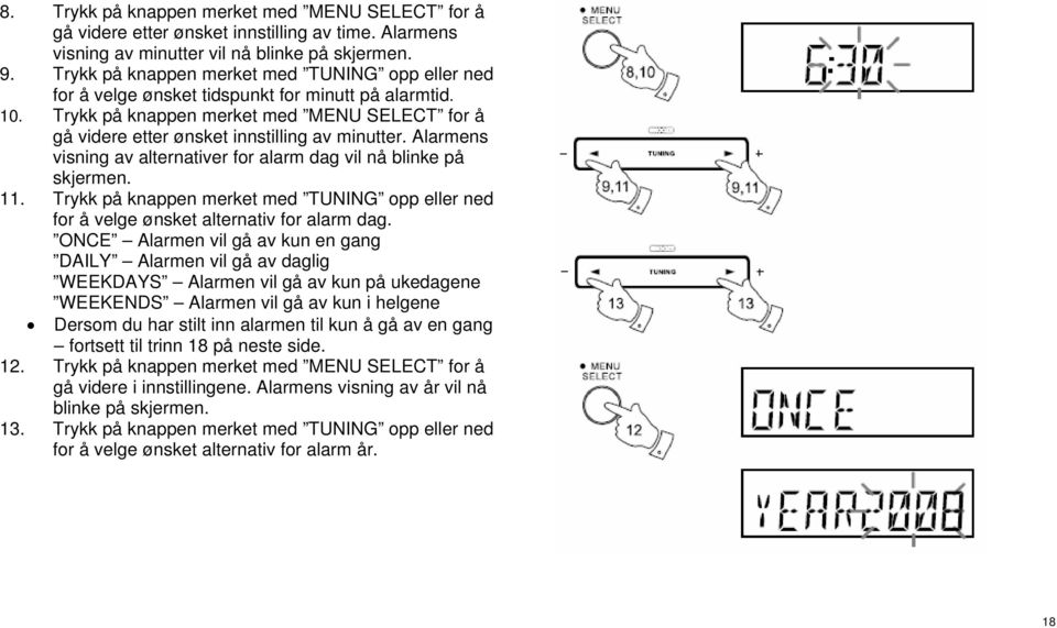 Alarmens visning av alternativer for alarm dag vil nå blinke på skjermen. 11. Trykk på knappen merket med TUNING opp eller ned for å velge ønsket alternativ for alarm dag.