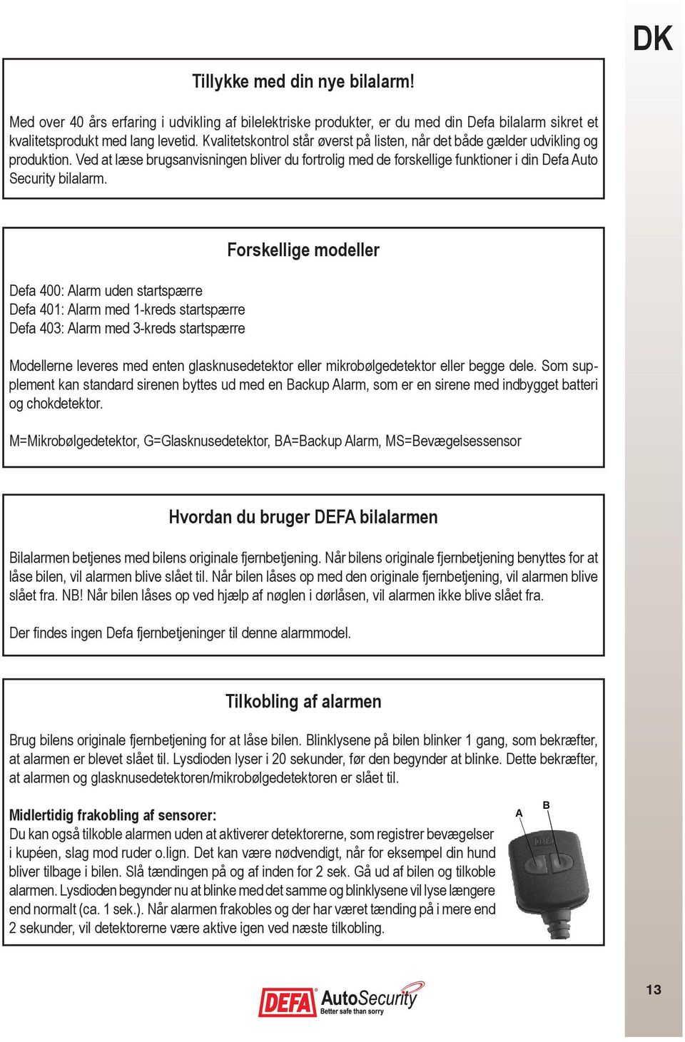 Defa 400: Alarm uden startspærre Defa 401: Alarm med 1-kreds startspærre Defa 403: Alarm med 3-kreds startspærre Forskellige modeller Modellerne leveres med enten glasknusedetektor eller