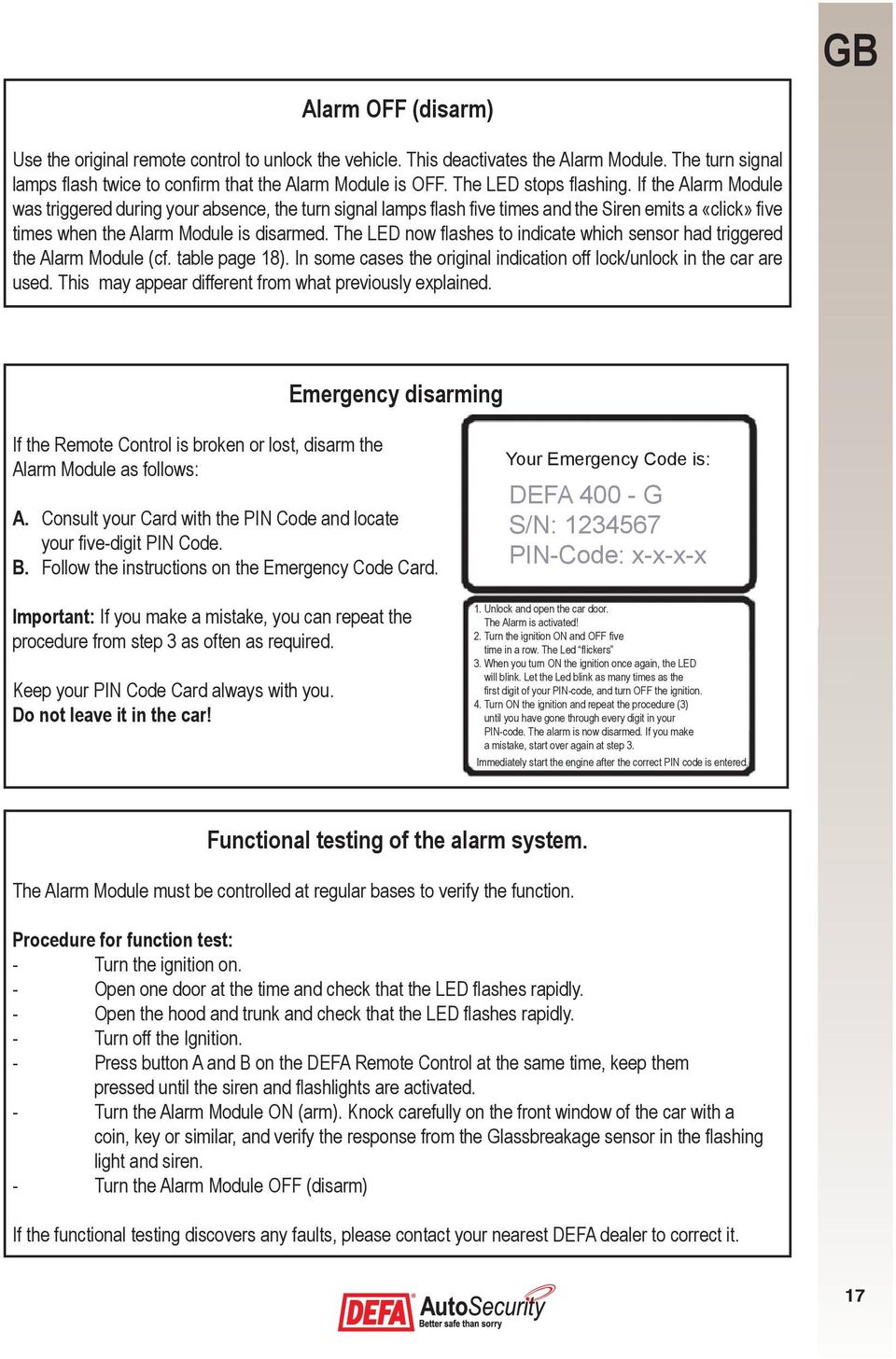 The LED now flashes to indicate which sensor had triggered the Alarm Module (cf. table page 18). In some cases the original indication off lock/unlock in the car are used.