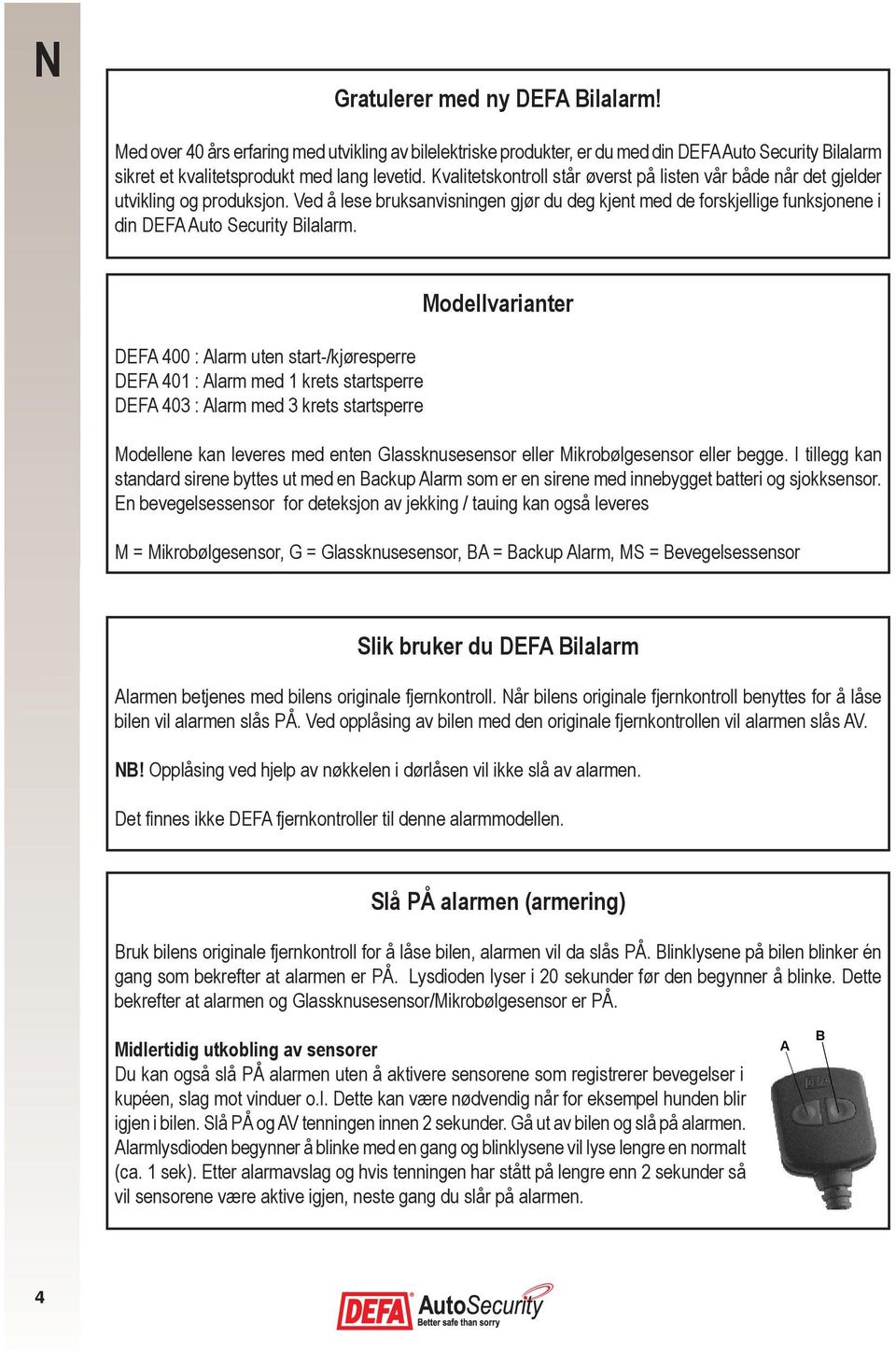 Ved å lese bruksanvisningen gjør du deg kjent med de forskjellige funksjonene i din DEFA Auto Security Bilalarm.