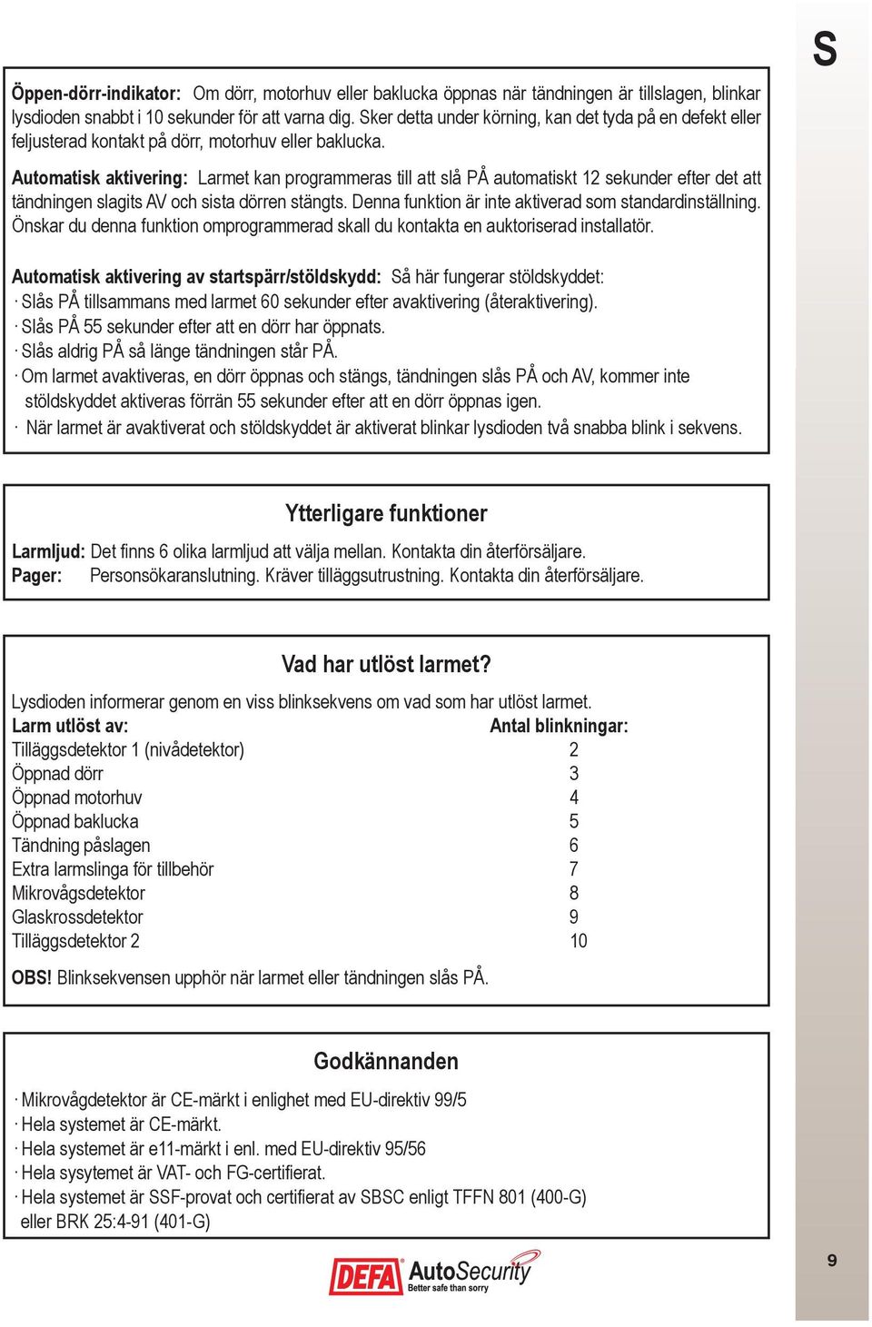 Automatisk aktivering: Larmet kan programmeras till att slå PÅ automatiskt 12 sekunder efter det att tändningen slagits AV och sista dörren stängts.