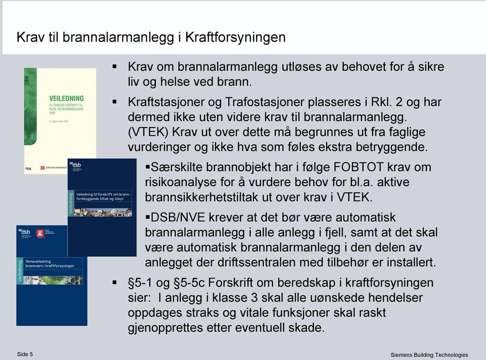 Særskilte brannobjekt har i følge FOBTOT krav om risikoanalyse for å vurdere behov for bl.a. aktive brannsikkerhetstiltak ut over krav i VTEK.