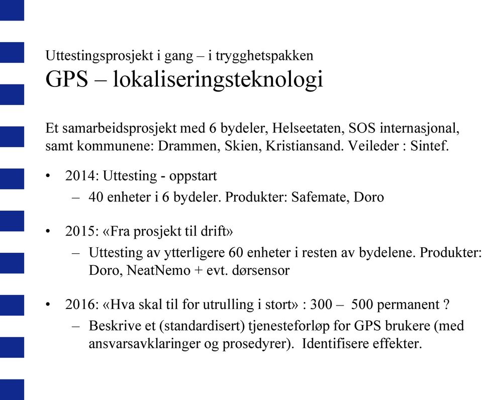 Produkter: Safemate, Doro 2015: «Fra prosjekt til drift» Uttesting av ytterligere 60 enheter i resten av bydelene. Produkter: Doro, NeatNemo + evt.