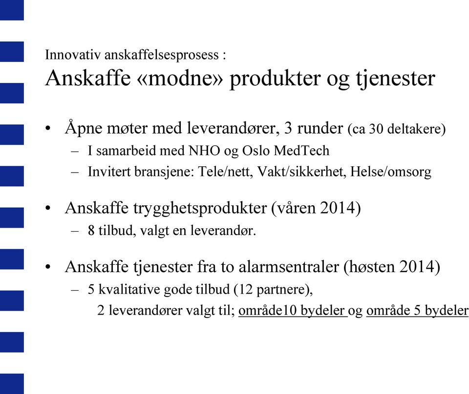 Anskaffe trygghetsprodukter (våren 2014) 8 tilbud, valgt en leverandør.