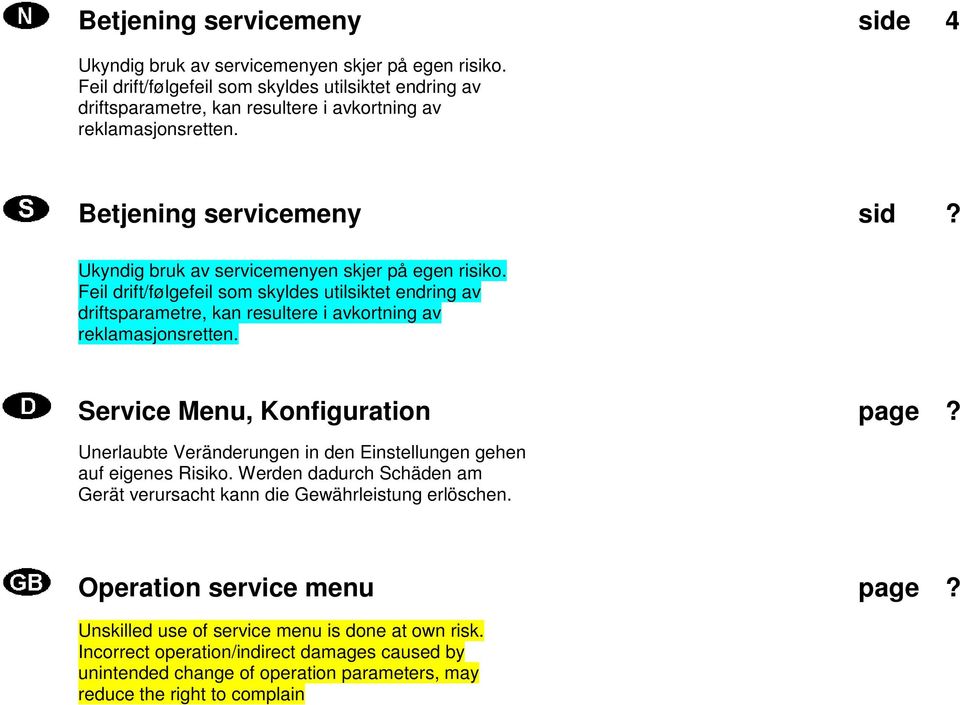 Ukyndig bruk av servicemenyen skjer på egen risiko. Feil drift/følgefeil som skyldes utilsiktet endring av driftsparametre, kan resultere i avkortning av reklamasjonsretten.