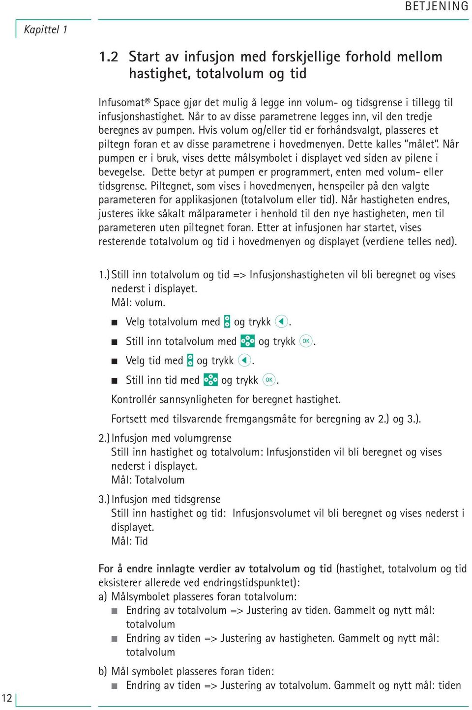 Når to av disse parametrene legges inn, vil den tredje beregnes av pumpen. Hvis volum og/eller tid er forhåndsvalgt, plasseres et piltegn foran et av disse parametrene i hovedmenyen.