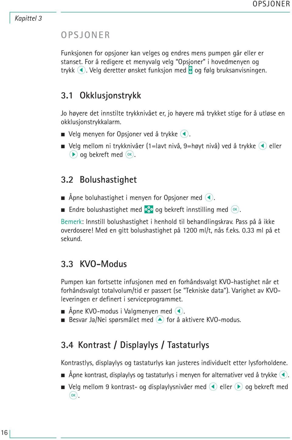 Velg menyen for Opsjoner ved å trykke l. Velg mellom ni trykknivåer (1=lavt nivå, 9=høyt nivå) ved å trykke l eller r og bekreft med k. 3.