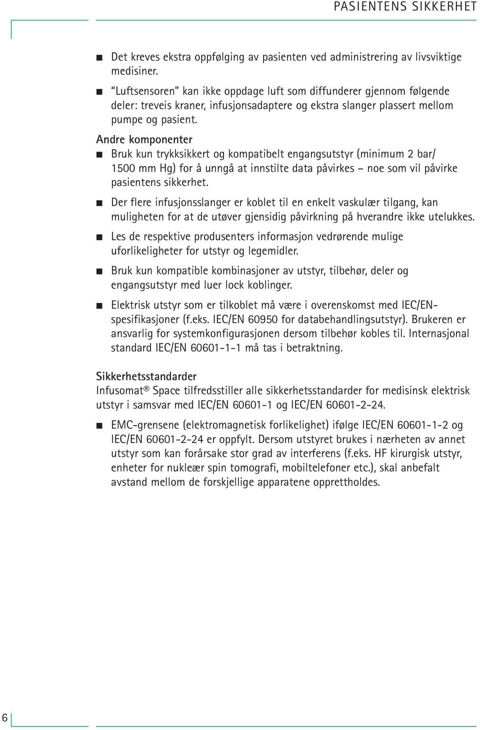 Andre komponenter Bruk kun trykksikkert og kompatibelt engangsutstyr (minimum 2 bar/ 1500 mm Hg) for å unngå at innstilte data påvirkes noe som vil påvirke pasientens sikkerhet.