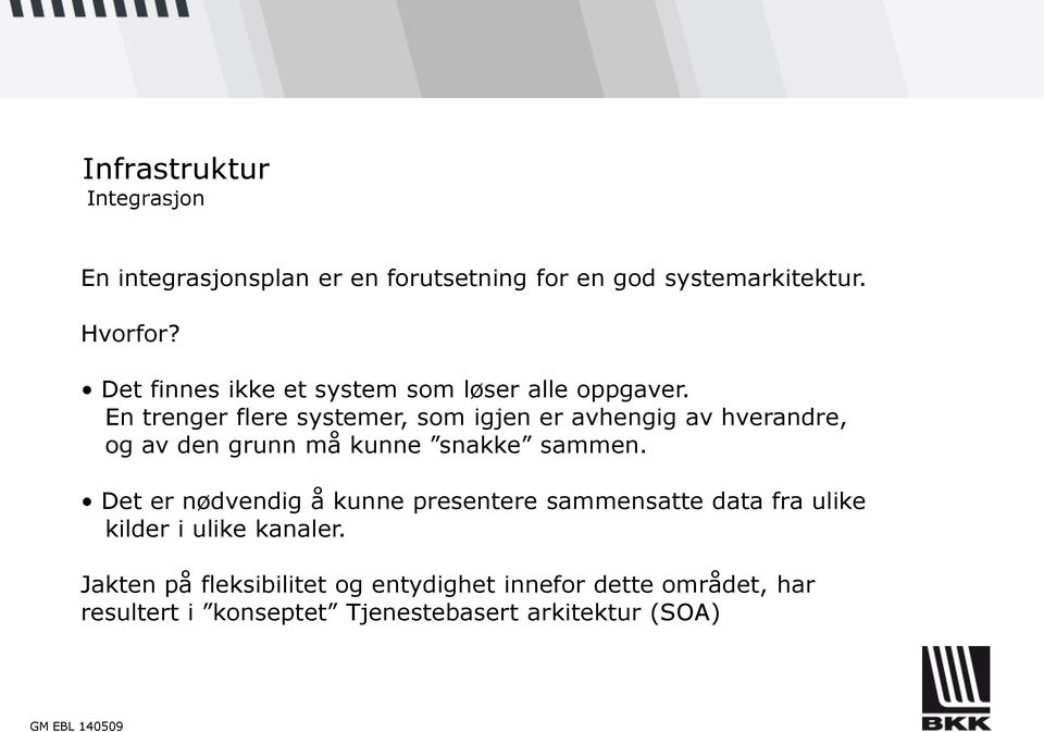 En trenger flere systemer, som igjen er avhengig av hverandre, og av den grunn må kunne snakke sammen.