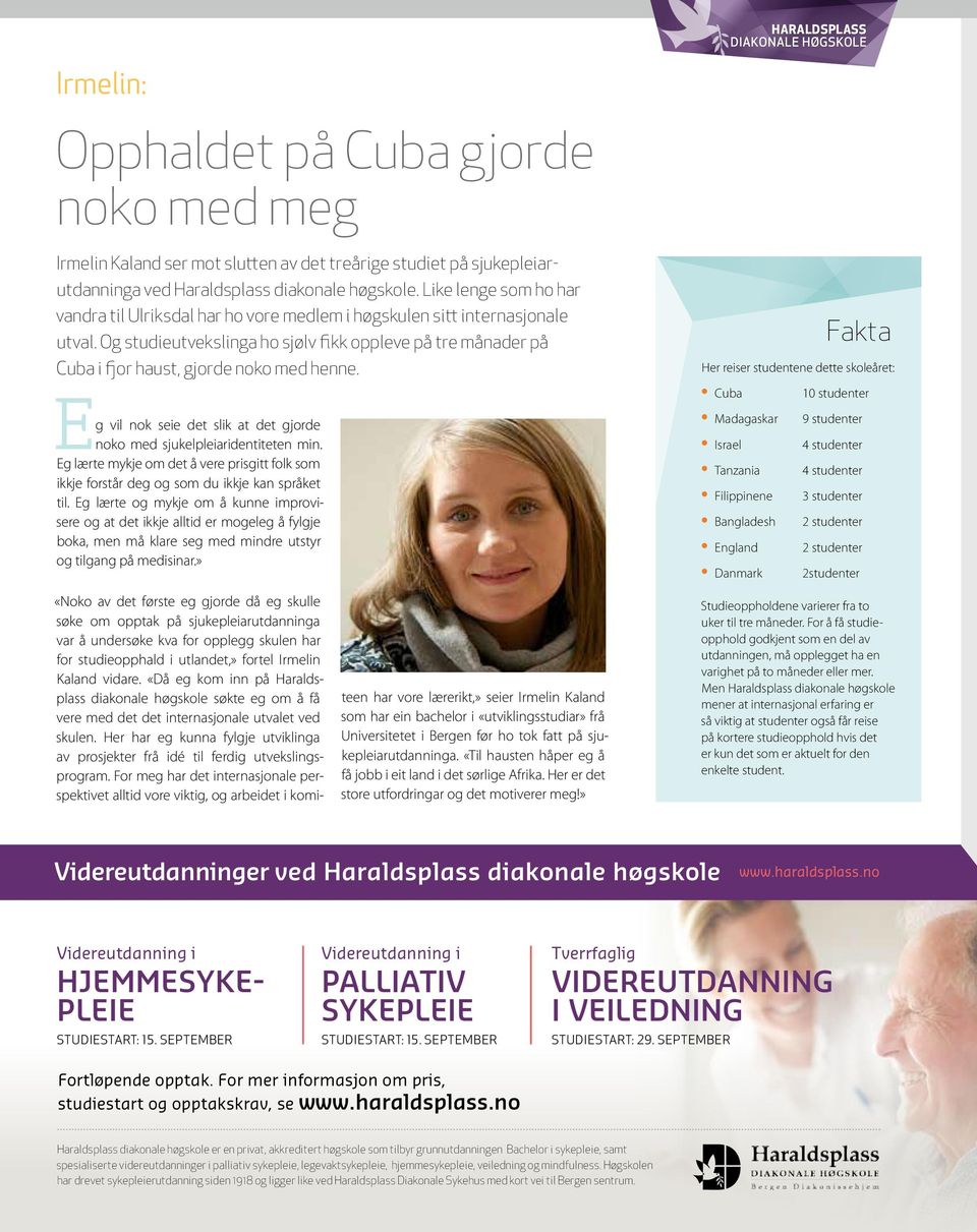 Og studie utvekslinga ho sjølv fikk oppleve på tre månader på Cuba i fjor haust, gjorde noko med henne. Eg vil nok seie det slik at det gjorde noko med sjukelpleiaridentiteten min.