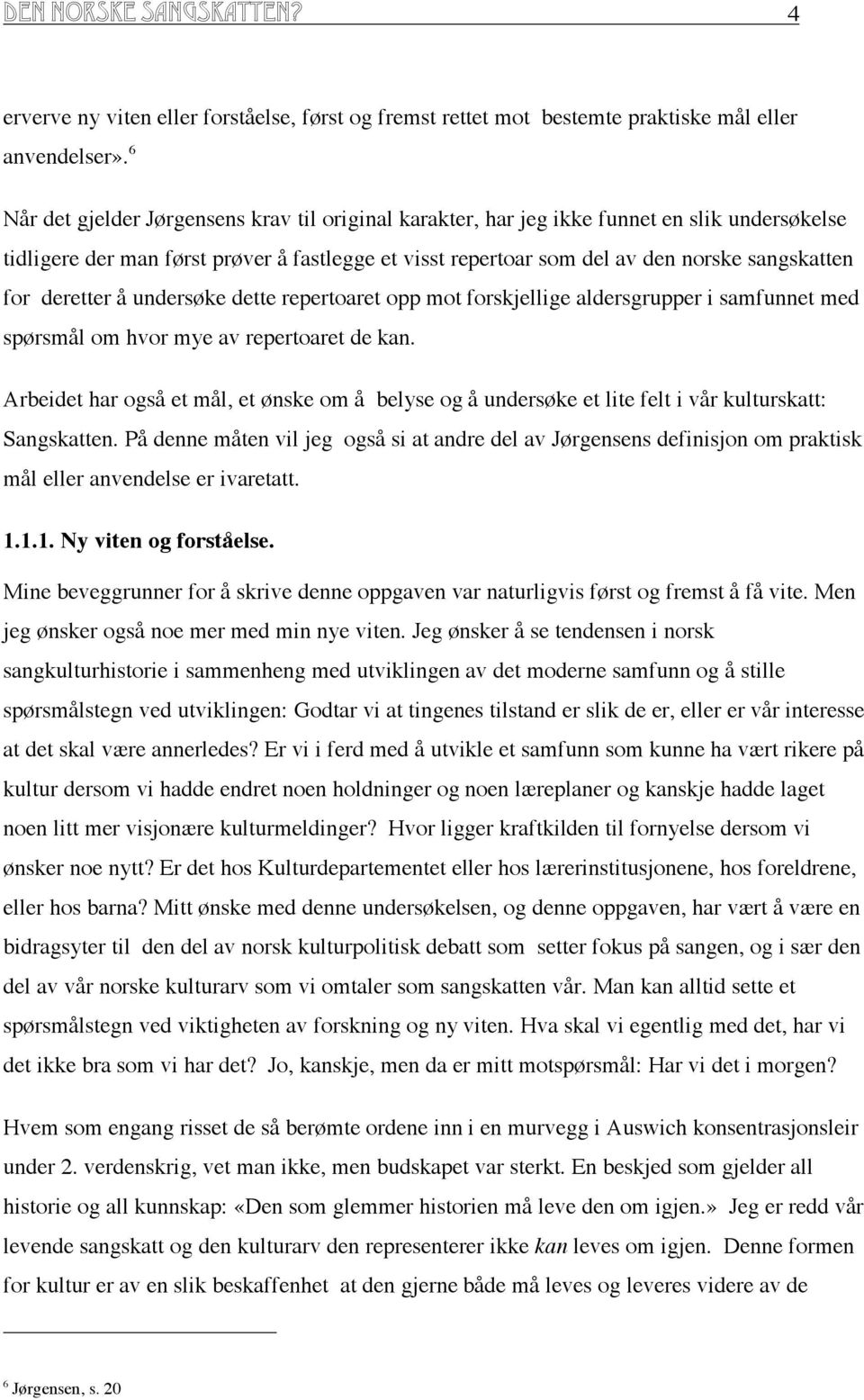 deretter å undersøke dette repertoaret opp mot forskjellige aldersgrupper i samfunnet med spørsmål om hvor mye av repertoaret de kan.