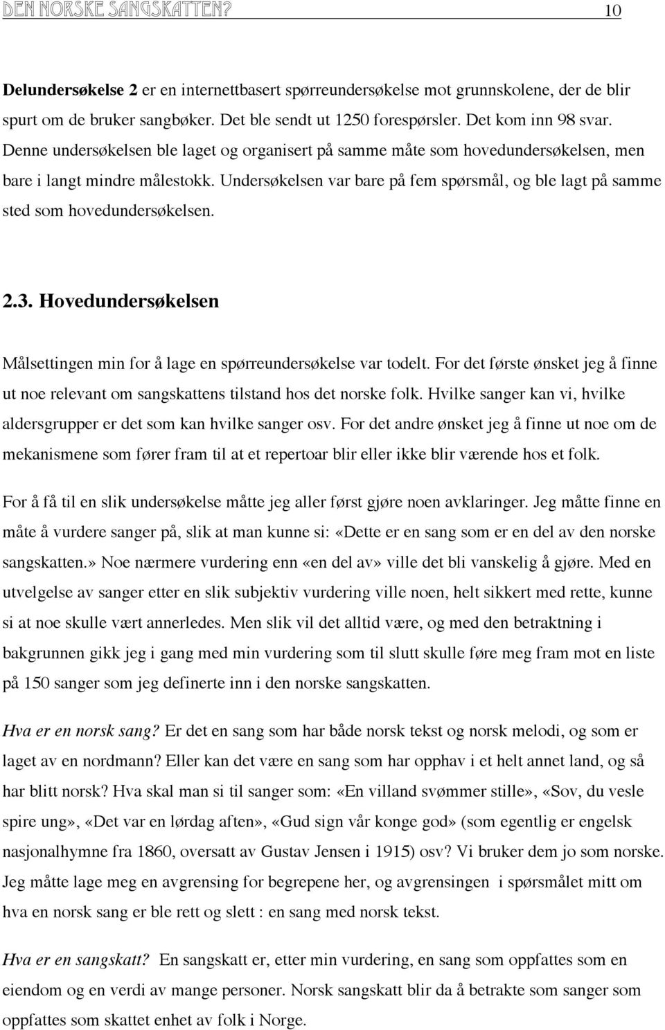 Undersøkelsen var bare på fem spørsmål, og ble lagt på samme sted som hovedundersøkelsen. 2.3. Hovedundersøkelsen Målsettingen min for å lage en spørreundersøkelse var todelt.