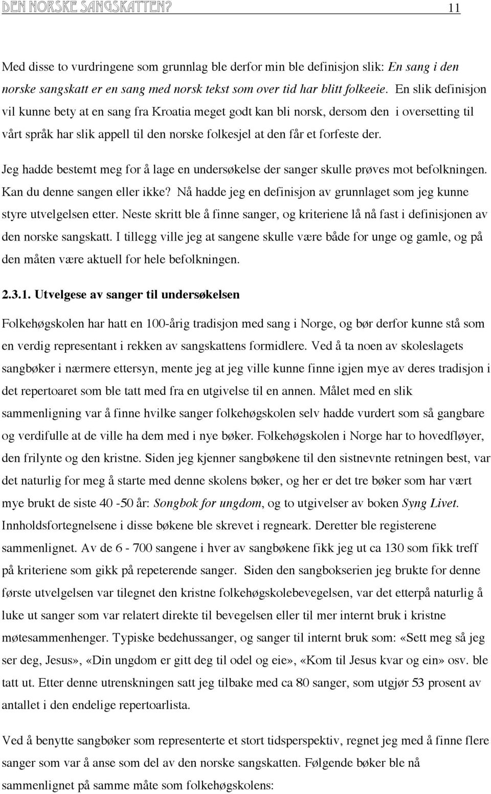 Jeg hadde bestemt meg for å lage en undersøkelse der sanger skulle prøves mot befolkningen. Kan du denne sangen eller ikke?