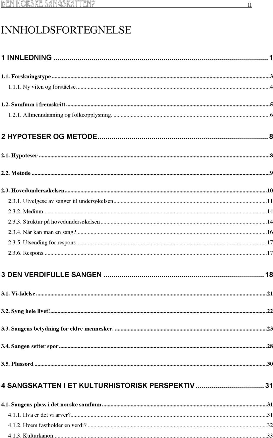 ..14 2.3.4. Når kan man en sang?...16 2.3.5. Utsending for respons...17 2.3.6. Respons...17 3 DEN VERDIFULLE SANGEN... 18 3.1. Vi-følelse...21 3.2. Syng hele livet!...22 3.3. Sangens betydning for eldre mennesker.