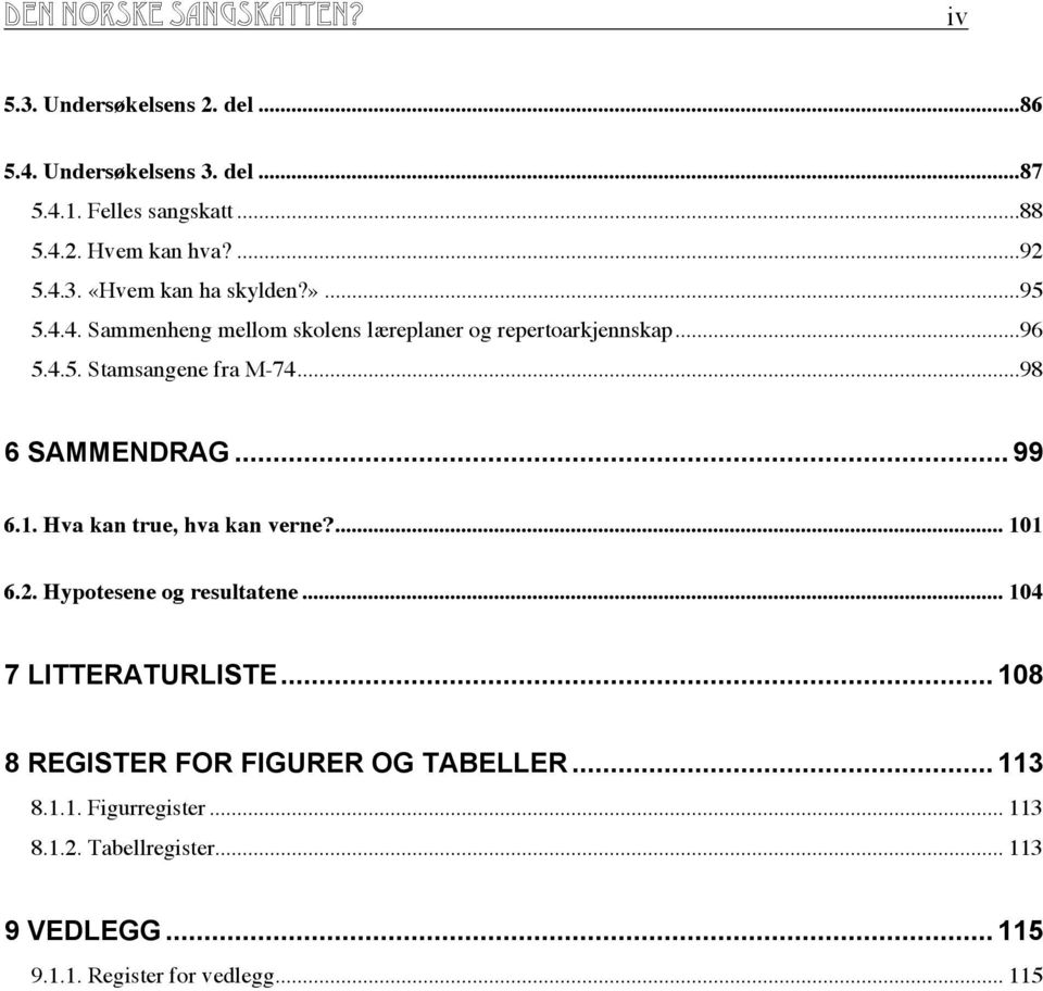 ..98 6 SAMMENDRAG... 99 6.1. Hva kan true, hva kan verne?... 101 6.2. Hypotesene og resultatene... 104 7 LITTERATURLISTE.