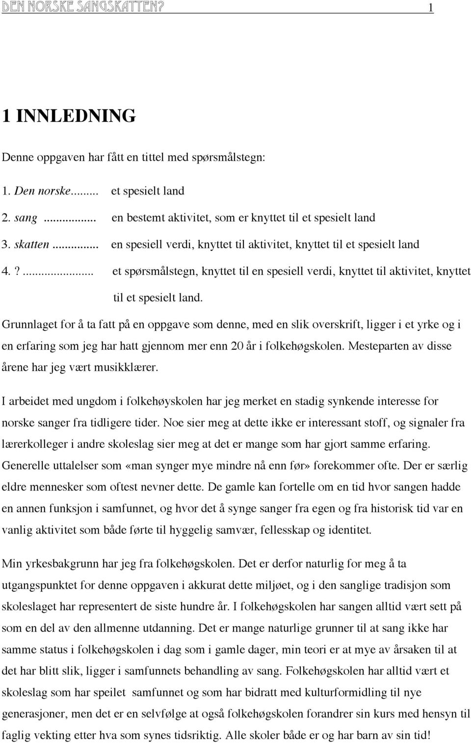 Grunnlaget for å ta fatt på en oppgave som denne, med en slik overskrift, ligger i et yrke og i en erfaring som jeg har hatt gjennom mer enn 20 år i folkehøgskolen.