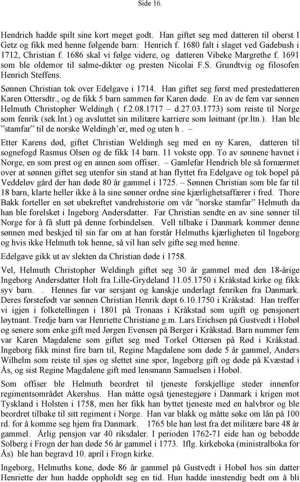 Sønnen Christian tok over Edelgave i 1714. Han giftet seg først med prestedatteren Karen Ottersdtr., og de fikk 5 barn sammen før Karen døde. En av de fem var sønnen Helmuth Christopher Weldingh ( f.