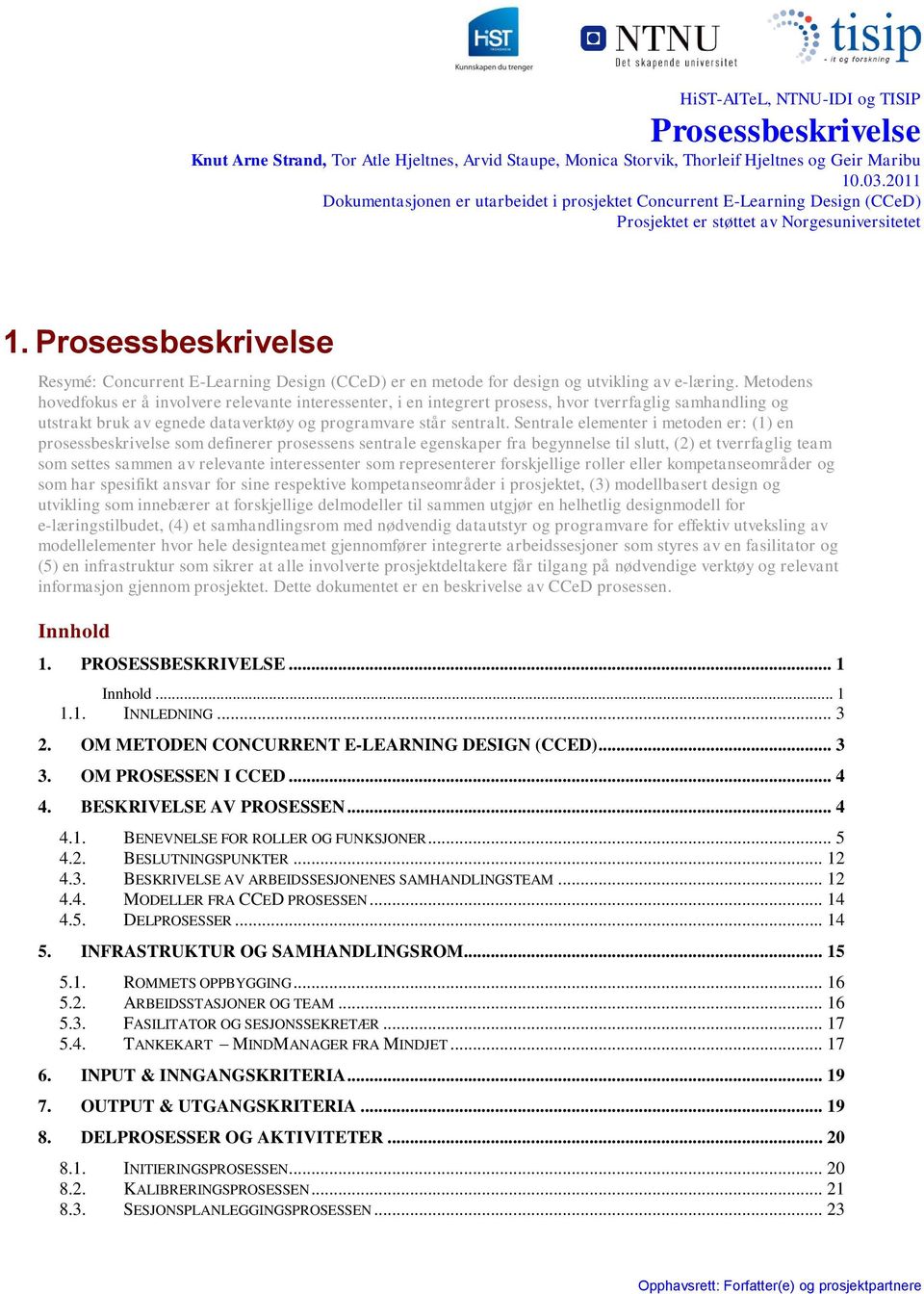 Prosessbeskrivelse Resymé: Concurrent E-Learning Design (CCeD) er en metode for design og utvikling av e-læring.