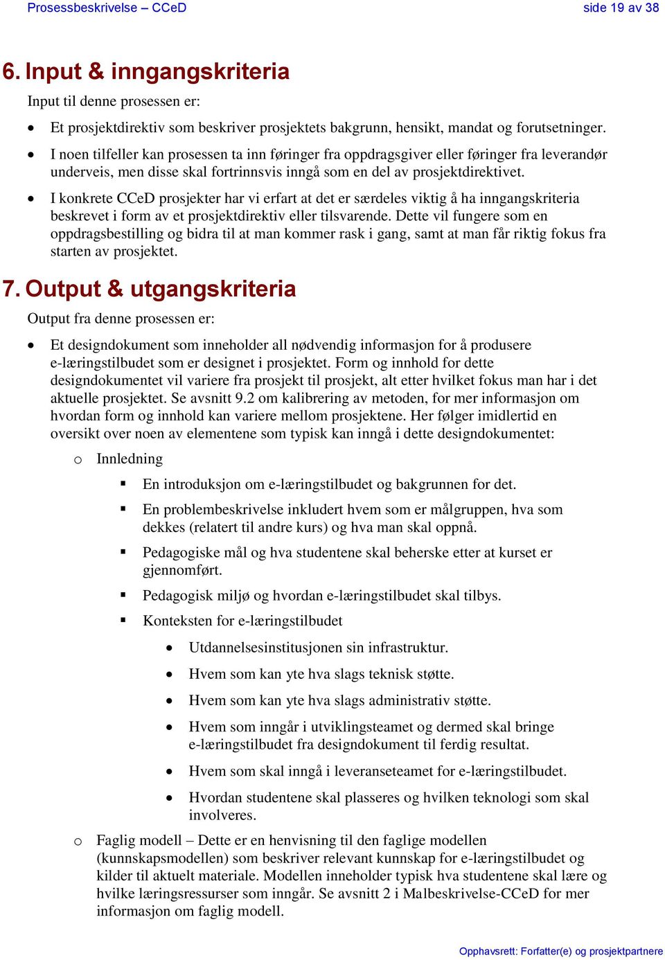 I konkrete CCeD prosjekter har vi erfart at det er særdeles viktig å ha inngangskriteria beskrevet i form av et prosjektdirektiv eller tilsvarende.