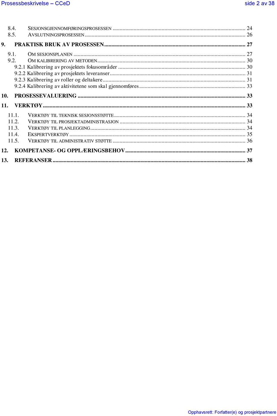 .. 33 10. PROSESSEVALUERING... 33 11. VERKTØY... 33 11.1. VERKTØY TIL TEKNISK SESJONSSTØTTE... 34 11.2. VERKTØY TIL PROSJEKTADMINISTRASJON... 34 11.3. VERKTØY TIL PLANLEGGING... 34 11.4. EKSPERTVERKTØY.