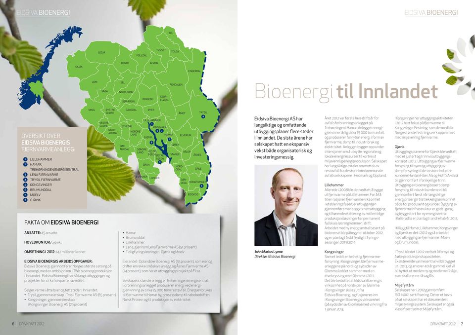 Ansatte: 45 ansatte. Hovedkontor: Gjøvik. Omsetning i 2012: 142 millioner kroner.