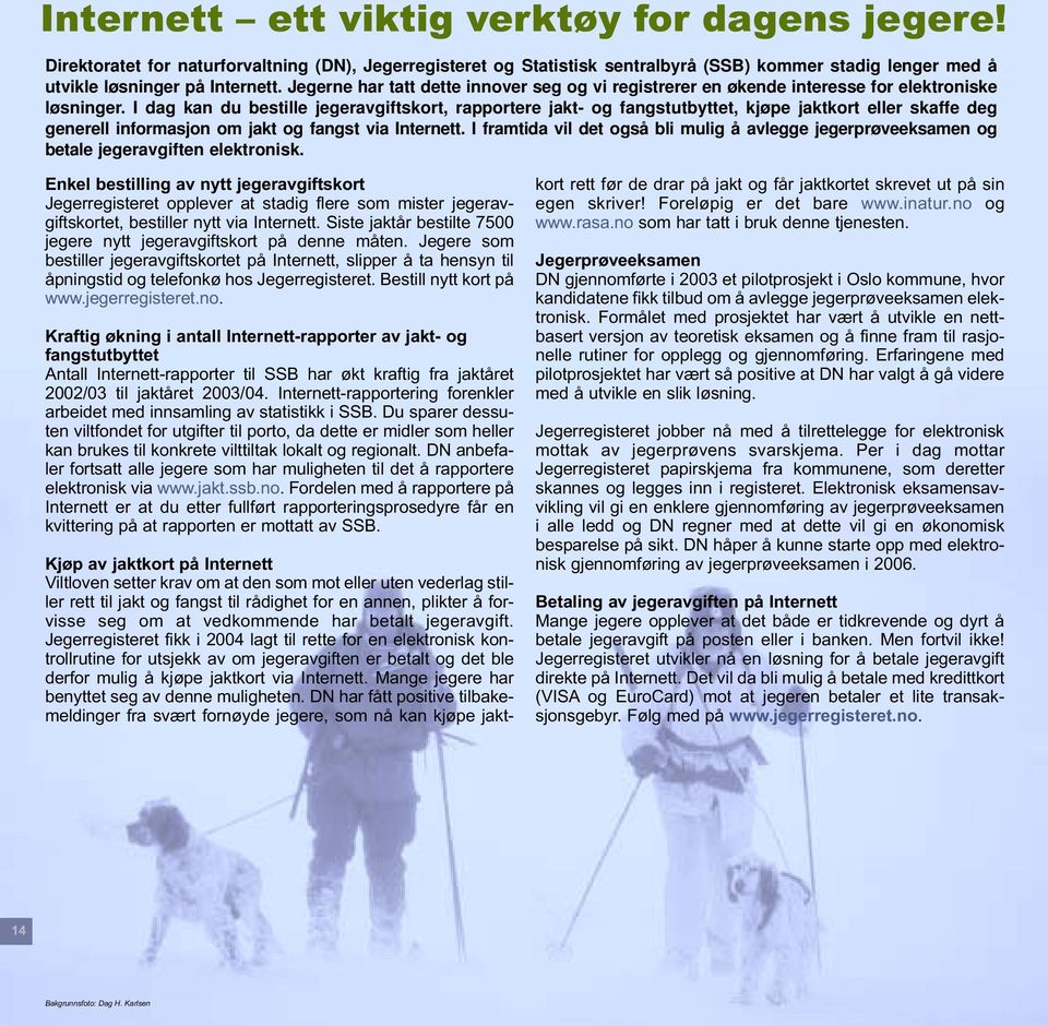 I dag kan du bestille jegeravgiftskort, rapportere jakt- og fangstutbyttet, kjøpe jaktkort eller skaffe deg generell informasjon om jakt og fangst via Internett.