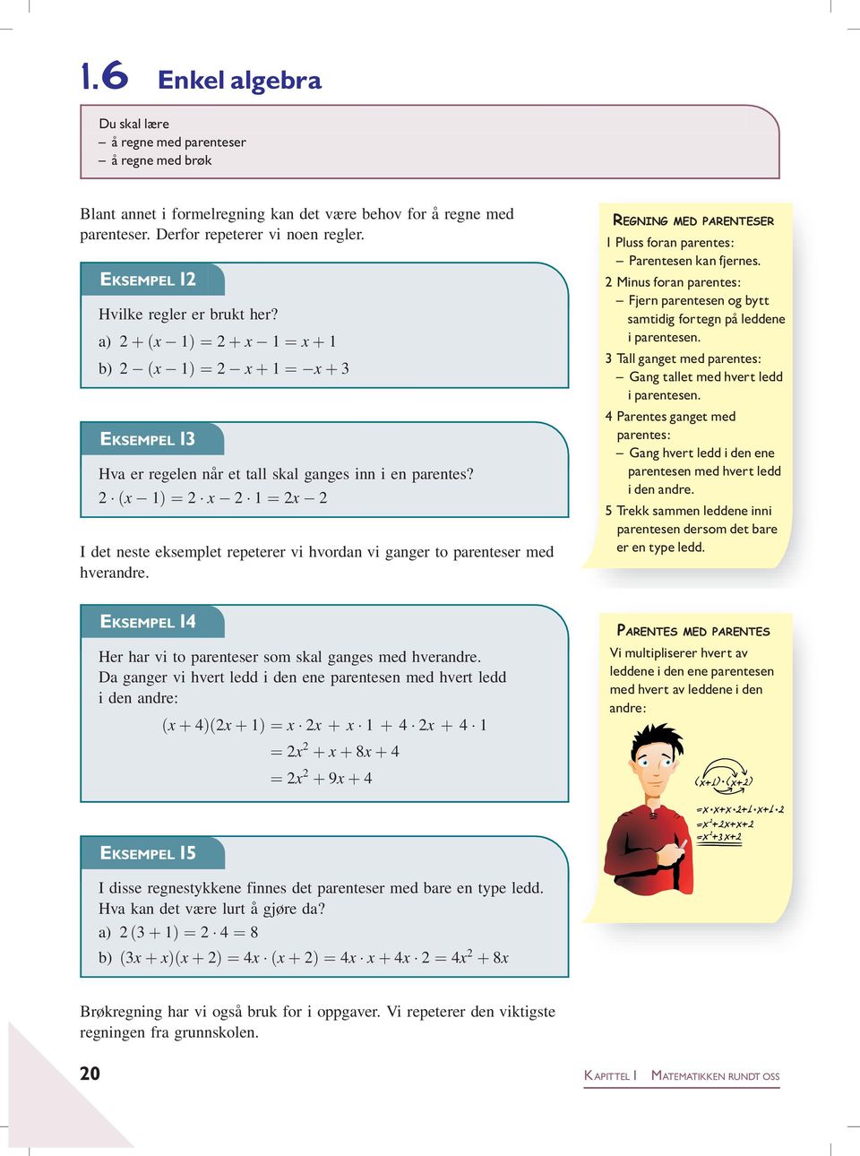 2 ðx 1Þ ¼2 x 2 1 ¼ 2x 2 I det neste eksemplet repeterer vi hvordan vi ganger to parenteser med hverandre. REGNING MED PARENTESER 1 Pluss foran parentes: ^ Parentesen kan fjernes.