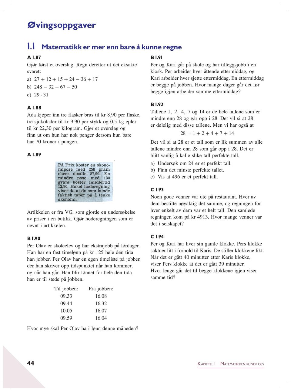 Gjør et overslag og finn ut om hun har nok penger dersom hun bare har 70 kroner i pungen. A1.89 B1.91 Per og Kari går påskole og har tilleggsjobb i en kiosk.