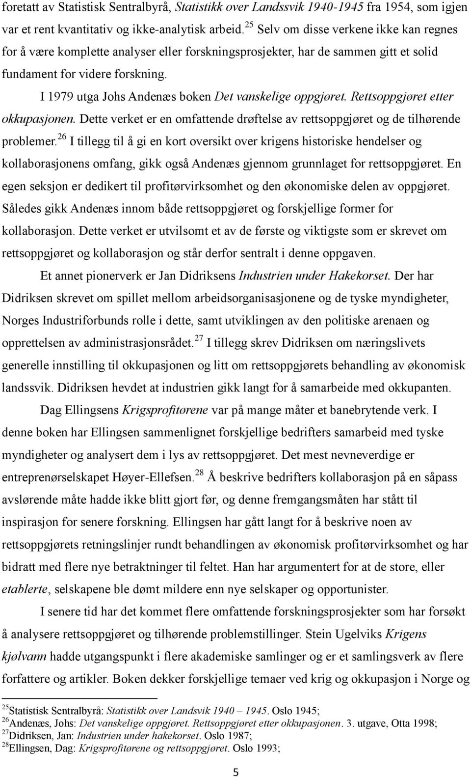 I 1979 utga Johs Andenæs boken Det vanskelige oppgjøret. Rettsoppgjøret etter okkupasjonen. Dette verket er en omfattende drøftelse av rettsoppgjøret og de tilhørende problemer.