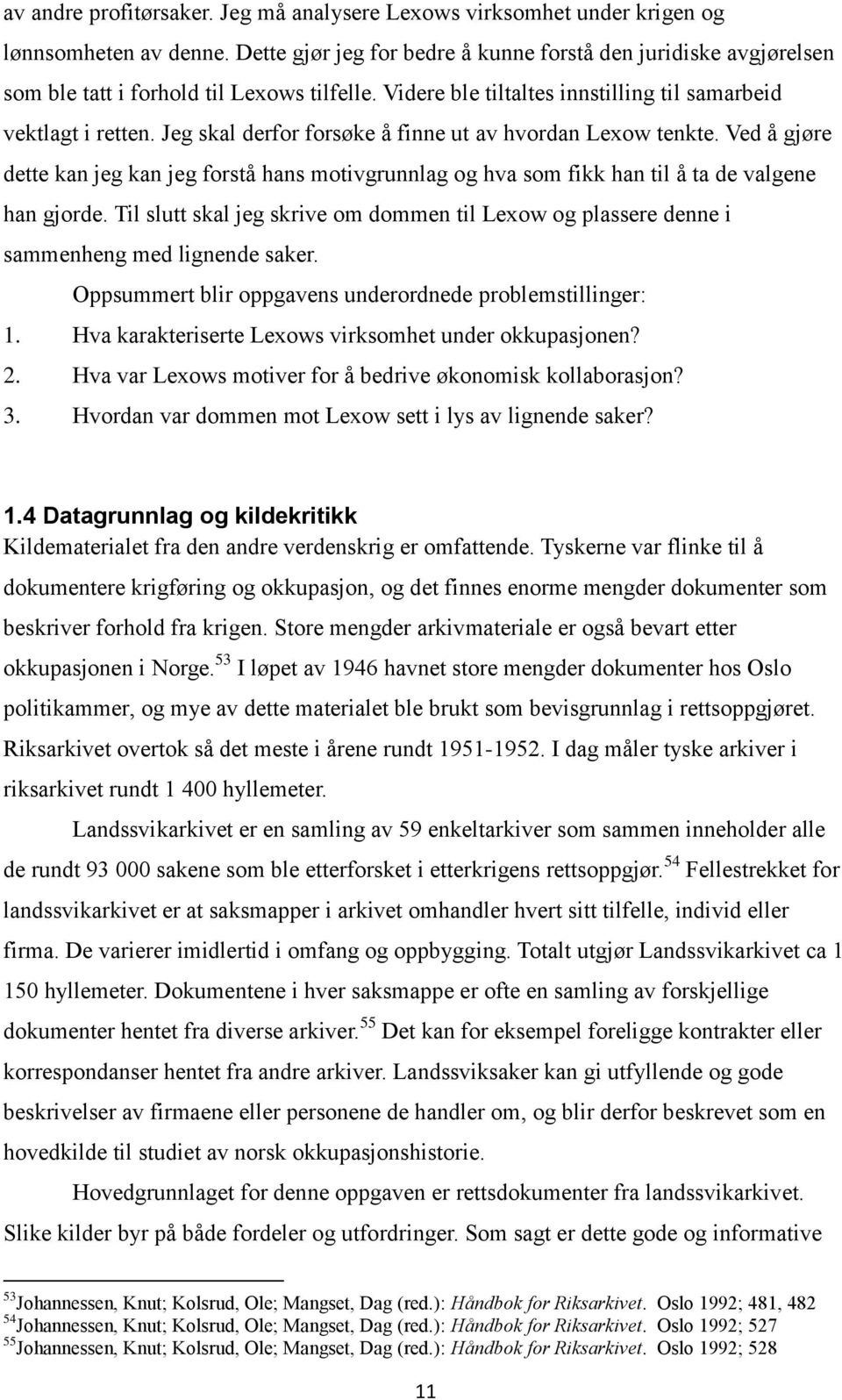 Jeg skal derfor forsøke å finne ut av hvordan Lexow tenkte. Ved å gjøre dette kan jeg kan jeg forstå hans motivgrunnlag og hva som fikk han til å ta de valgene han gjorde.