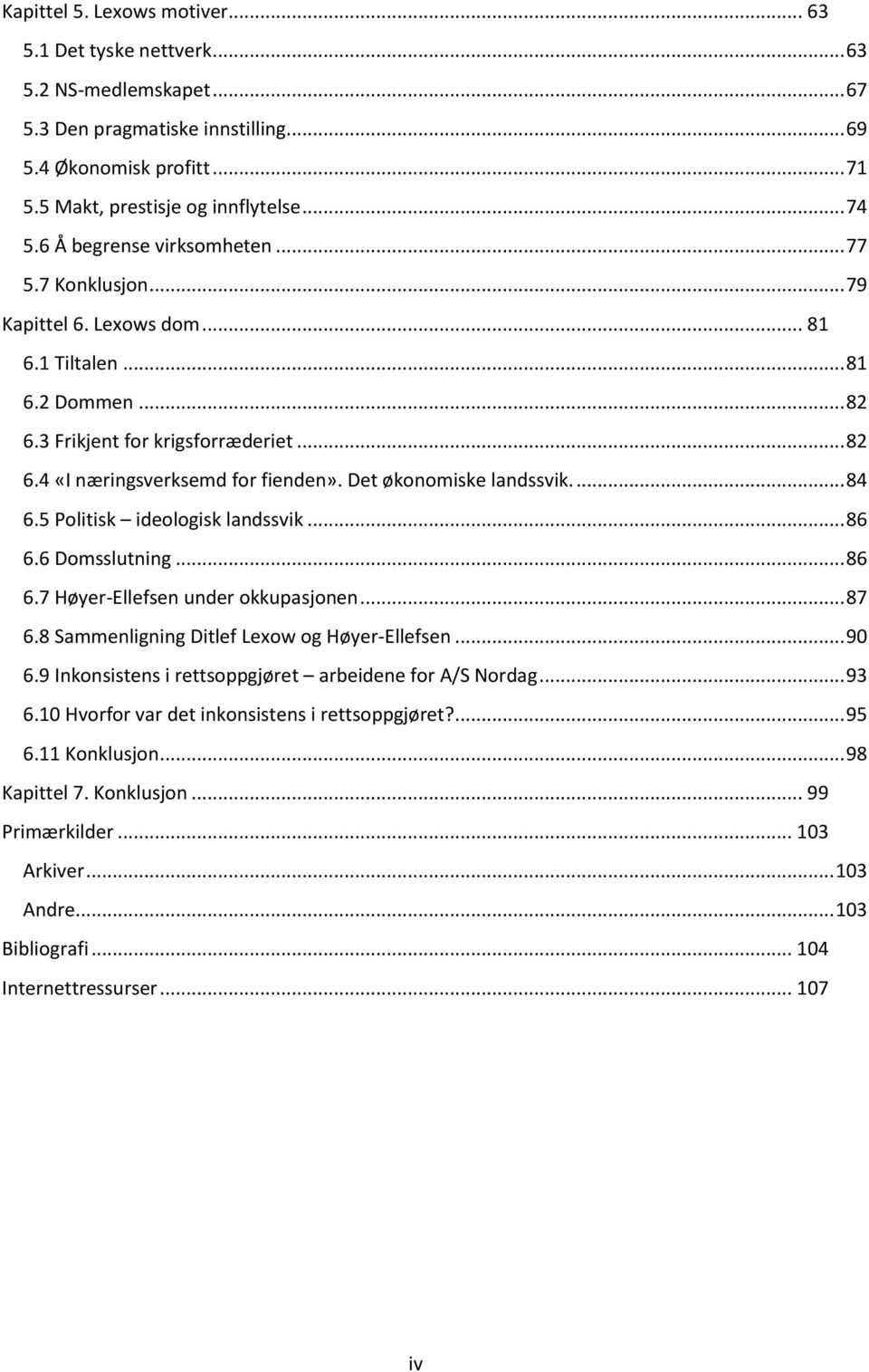 Det økonomiske landssvik.... 84 6.5 Politisk ideologisk landssvik... 86 6.6 Domsslutning... 86 6.7 Høyer-Ellefsen under okkupasjonen... 87 6.8 Sammenligning Ditlef Lexow og Høyer-Ellefsen... 90 6.