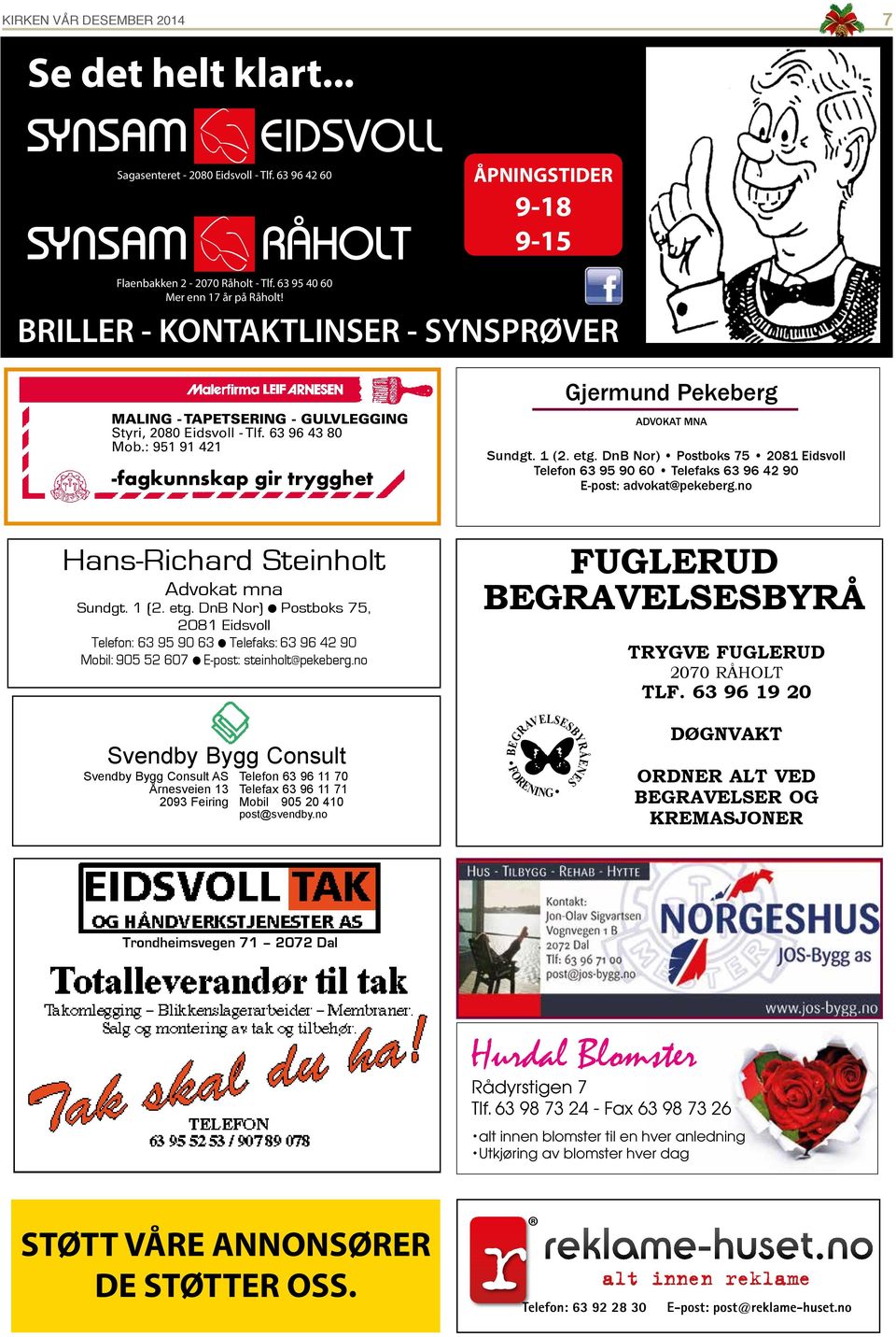 EIDSVOLL ÅPNINGSTIDER 9-18 9-15 BrILLer KontaKtLInser synsprøver BRILLER - KONTAKTLINSER - SYNSPRØVER MALING - TAPETSERING - GULVLEGGING Styri, 2080 Eidsvoll - Tlf. 63 96 43 80 Mob.