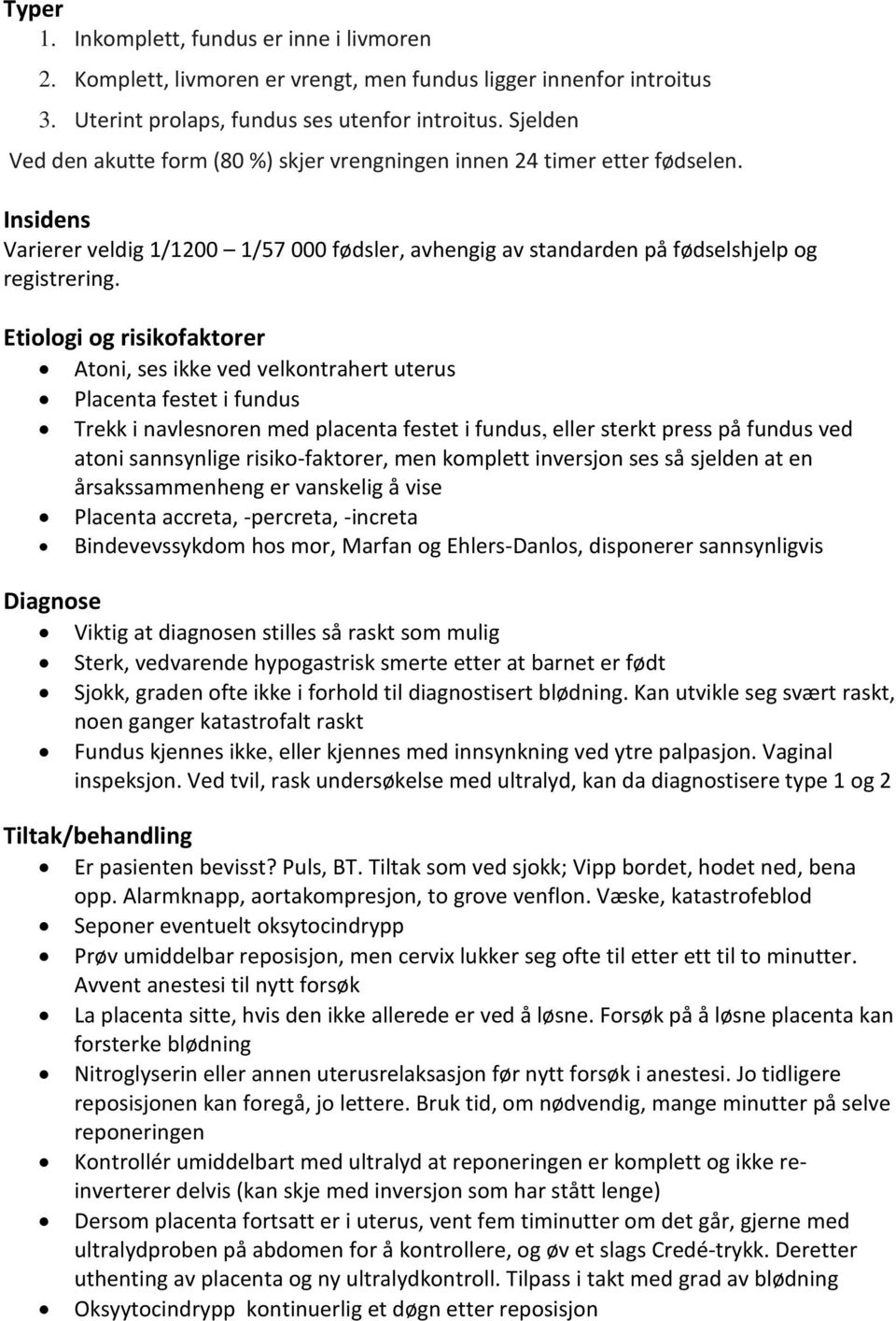 Etiologi og risikofaktorer Atoni, ses ikke ved velkontrahert uterus Placenta festet i fundus Trekk i navlesnoren med placenta festet i fundus, eller sterkt press på fundus ved atoni sannsynlige