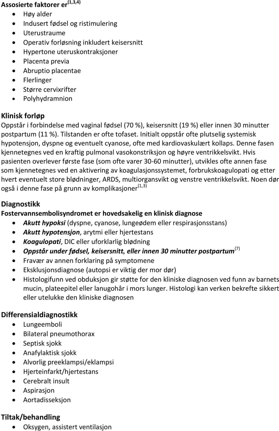 Initialt oppstår ofte plutselig systemisk hypotensjon, dyspne og eventuelt cyanose, ofte med kardiovaskulært kollaps.