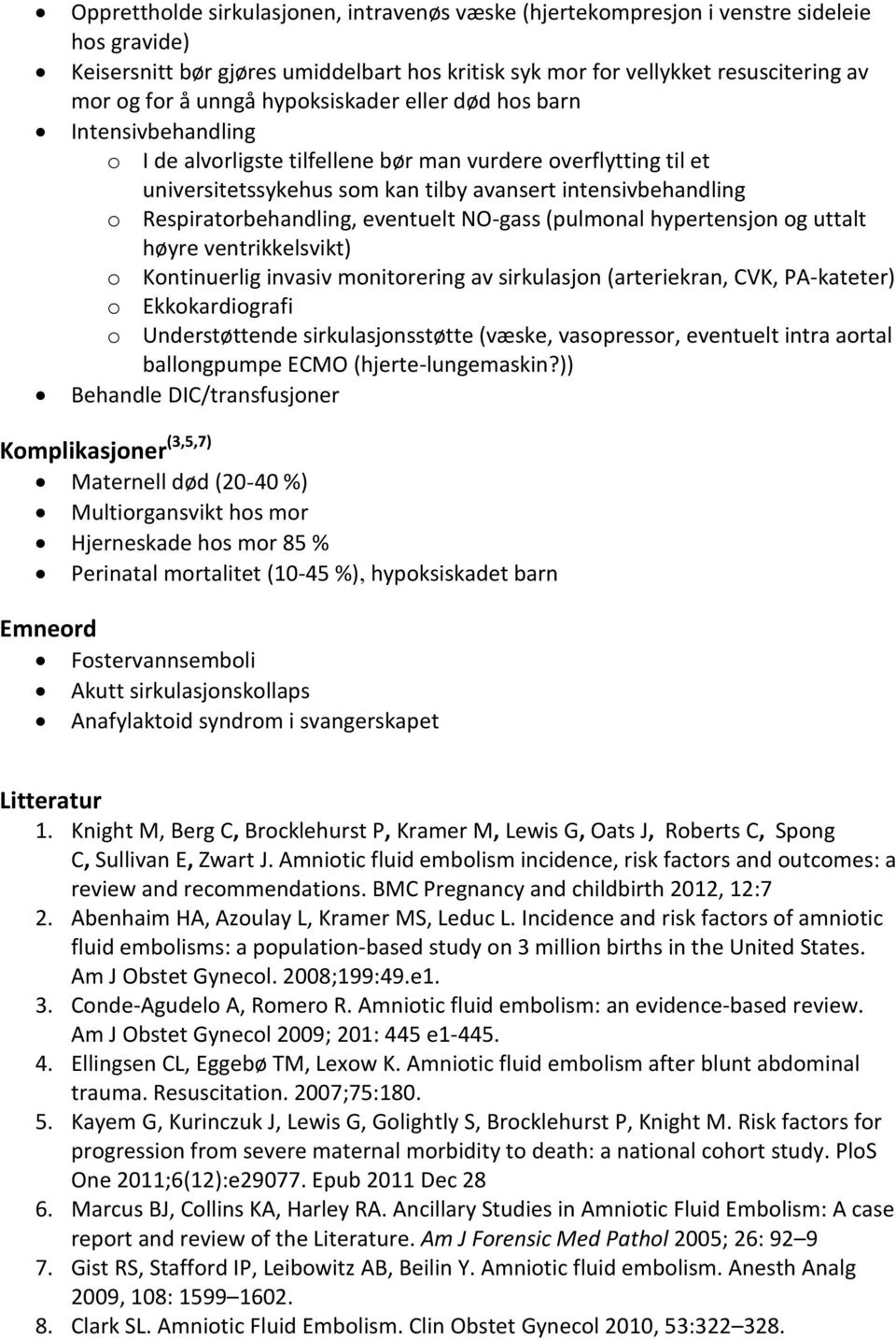 Respiratorbehandling, eventuelt NO-gass (pulmonal hypertensjon og uttalt høyre ventrikkelsvikt) o Kontinuerlig invasiv monitorering av sirkulasjon (arteriekran, CVK, PA-kateter) o Ekkokardiografi o