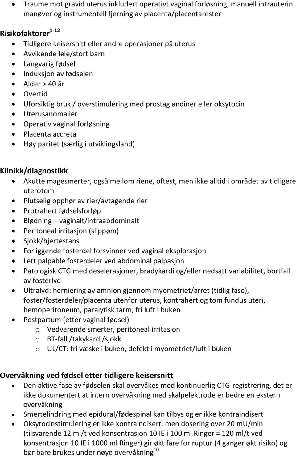 Operativ vaginal forløsning Placenta accreta Høy paritet (særlig i utviklingsland) Klinikk/diagnostikk Akutte magesmerter, også mellom riene, oftest, men ikke alltid i området av tidligere uterotomi