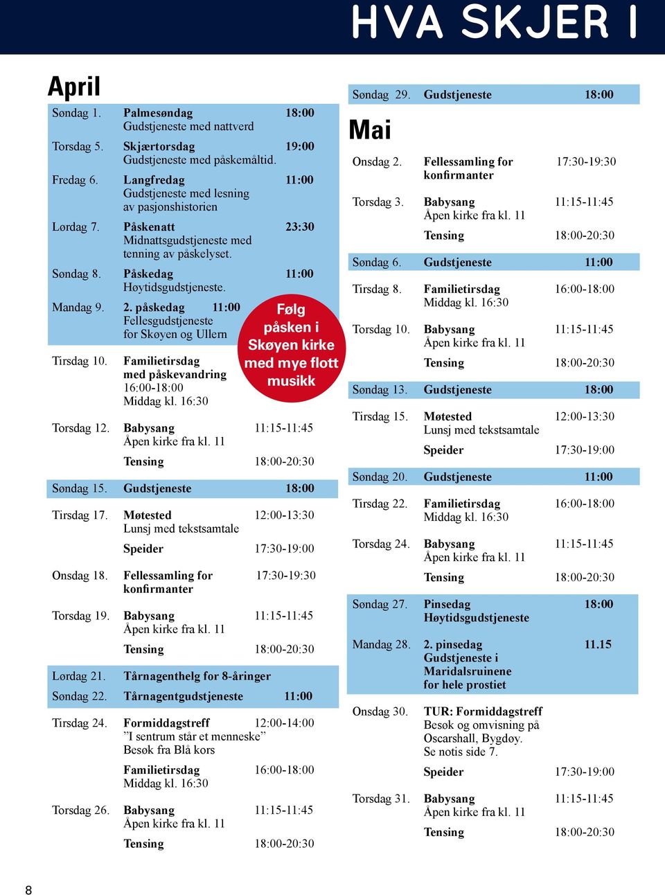 Familietirsdag med påskevandring 16:00-18:00 Middag kl. 16:30 Følg påsken i Skøyen kirke med mye flott musikk Torsdag 12. Babysang 11:15-11:45 Søndag 15. Gudstjeneste 18:00 Tirsdag 17.