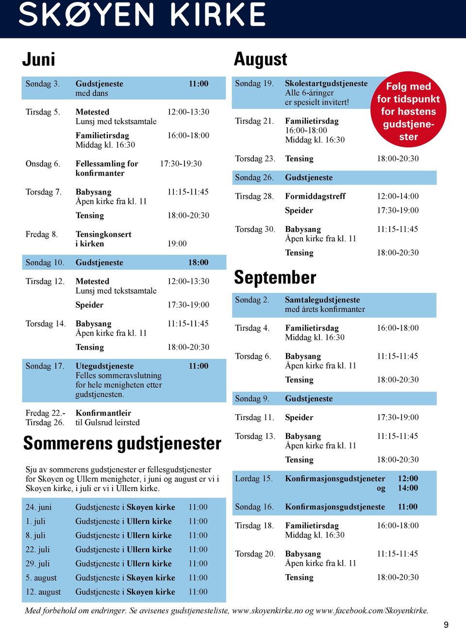 Møtested 12:00-13:30 Lunsj med tekstsamtale Speider 17:30-19:00 Torsdag 14. Babysang 11:15-11:45 Søndag 17. Utegudstjeneste 11:00 Felles sommeravslutning for hele menigheten etter gudstjenesten.