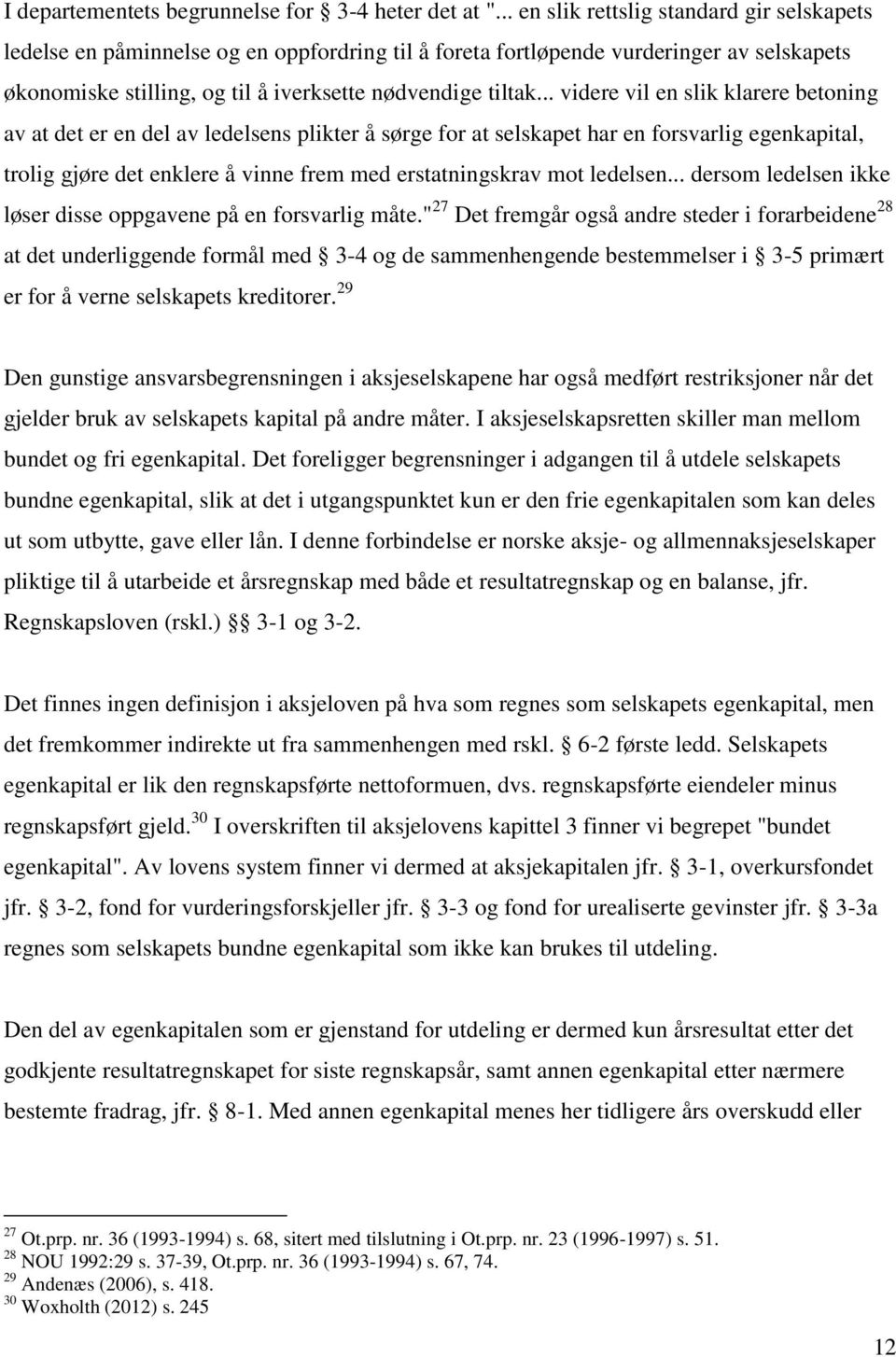 .. videre vil en slik klarere betoning av at det er en del av ledelsens plikter å sørge for at selskapet har en forsvarlig egenkapital, trolig gjøre det enklere å vinne frem med erstatningskrav mot