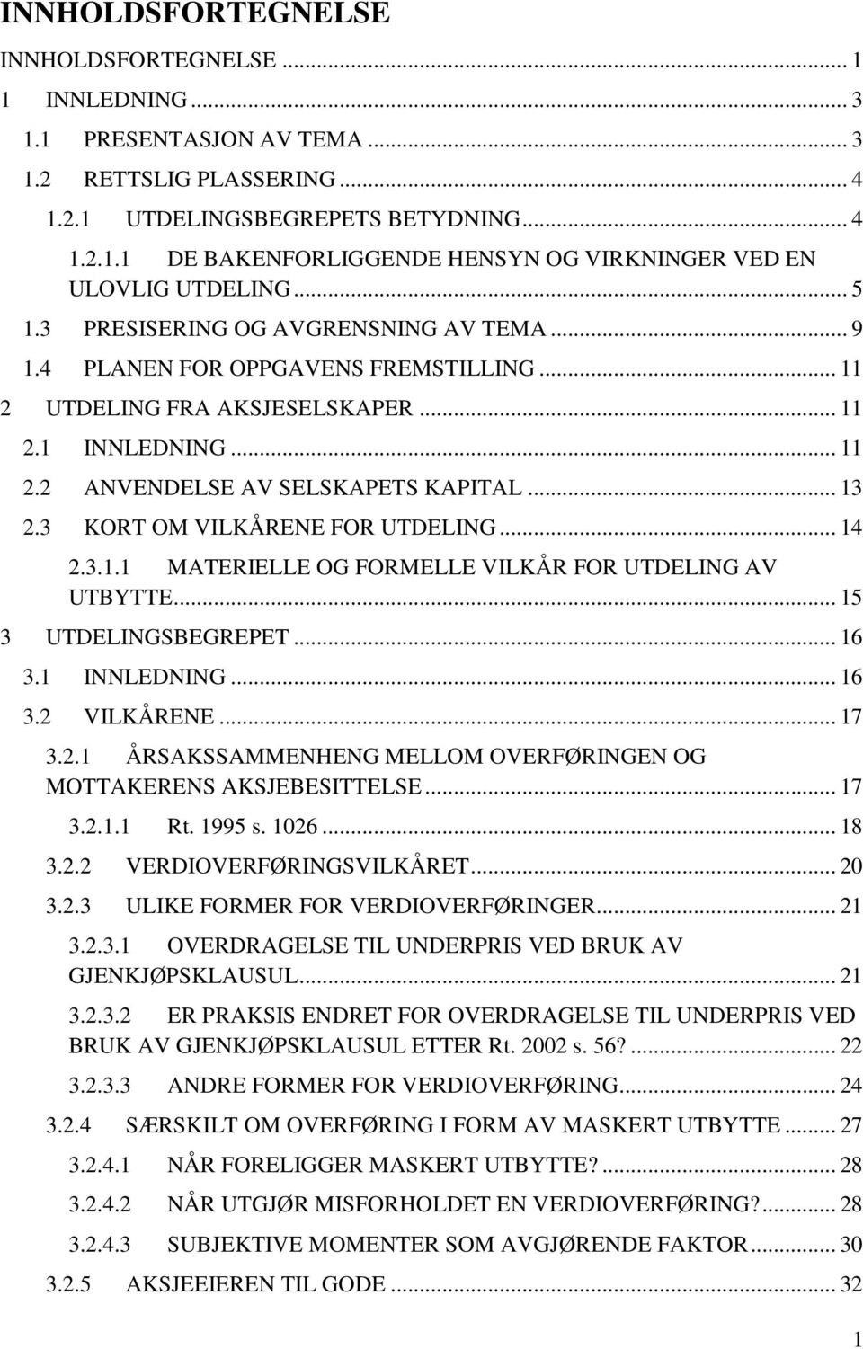 3 KORT OM VILKÅRENE FOR UTDELING... 14 2.3.1.1 MATERIELLE OG FORMELLE VILKÅR FOR UTDELING AV UTBYTTE... 15 3 UTDELINGSBEGREPET... 16 3.1 INNLEDNING... 16 3.2 VILKÅRENE... 17 3.2.1 ÅRSAKSSAMMENHENG MELLOM OVERFØRINGEN OG MOTTAKERENS AKSJEBESITTELSE.