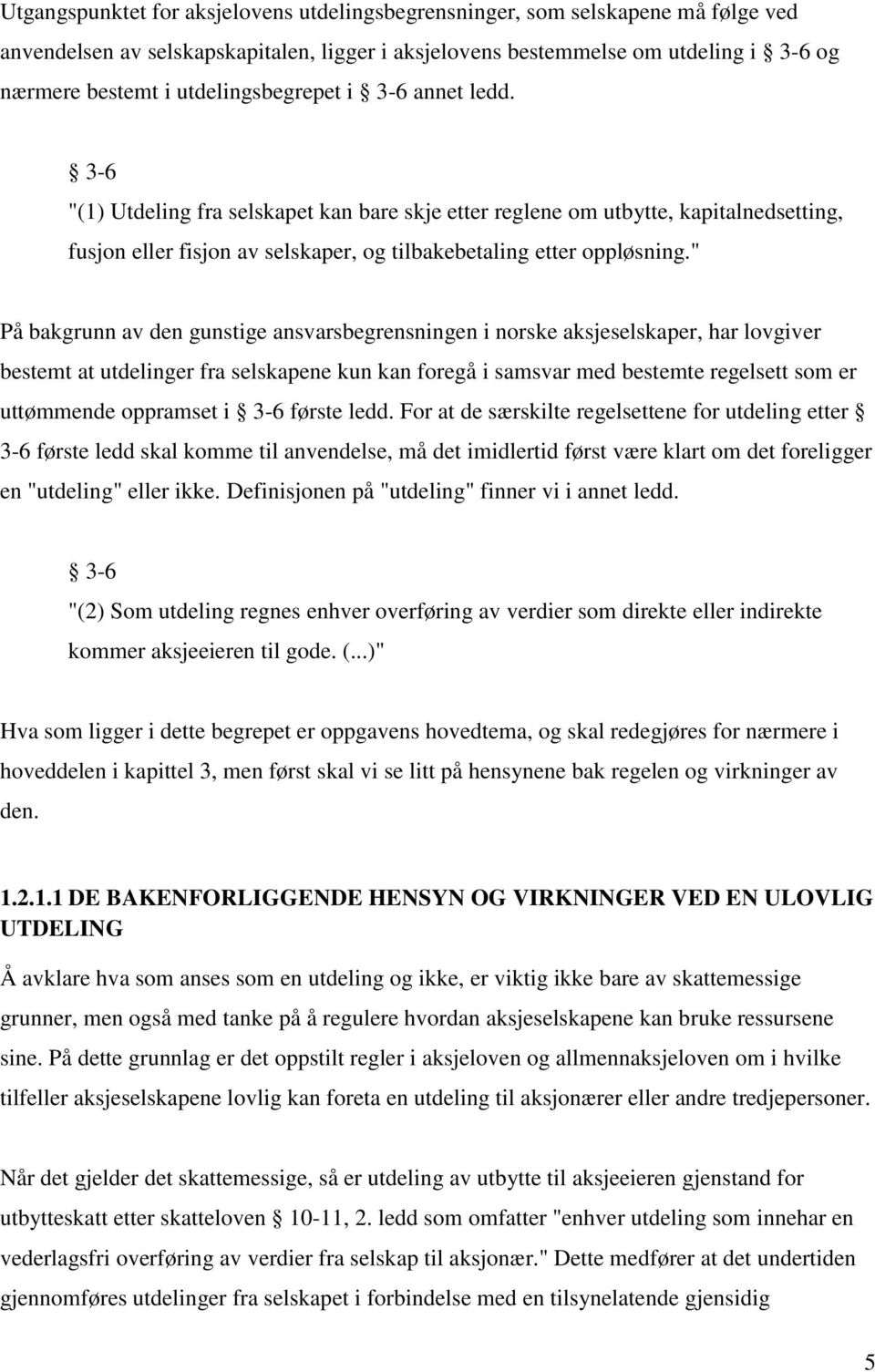 " På bakgrunn av den gunstige ansvarsbegrensningen i norske aksjeselskaper, har lovgiver bestemt at utdelinger fra selskapene kun kan foregå i samsvar med bestemte regelsett som er uttømmende